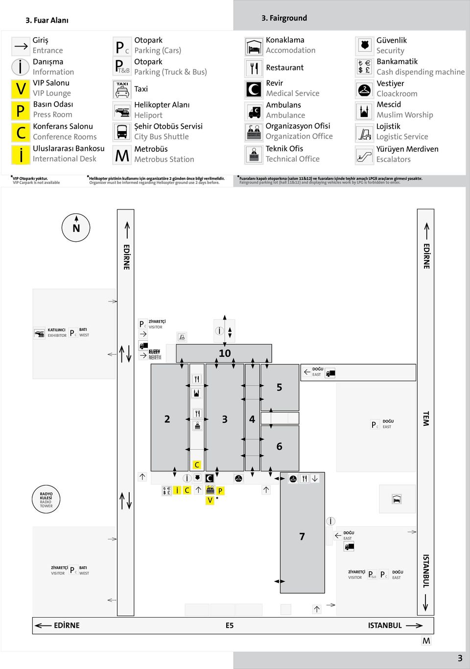 Otopark P Parking (Cars) P Otopark Parking (Truck & Bus) T Taxi Helikopter Alanı H Heliport Şehir Otobüs Servisi B City Bus Shuttle Metrobüs M Metrobus Station C TAXI Yürüyen Merdiven Escalators