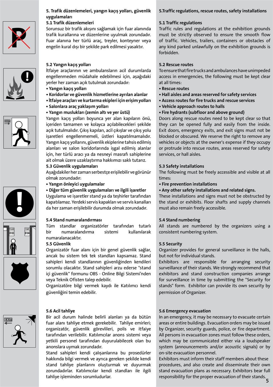 Fuar alanına her türlü araç, treyler, konteyner veya engelin kural dışı bir şekilde park edilmesi yasaktır. 5.Traffic regulations, rescue routes, safety installations 5.