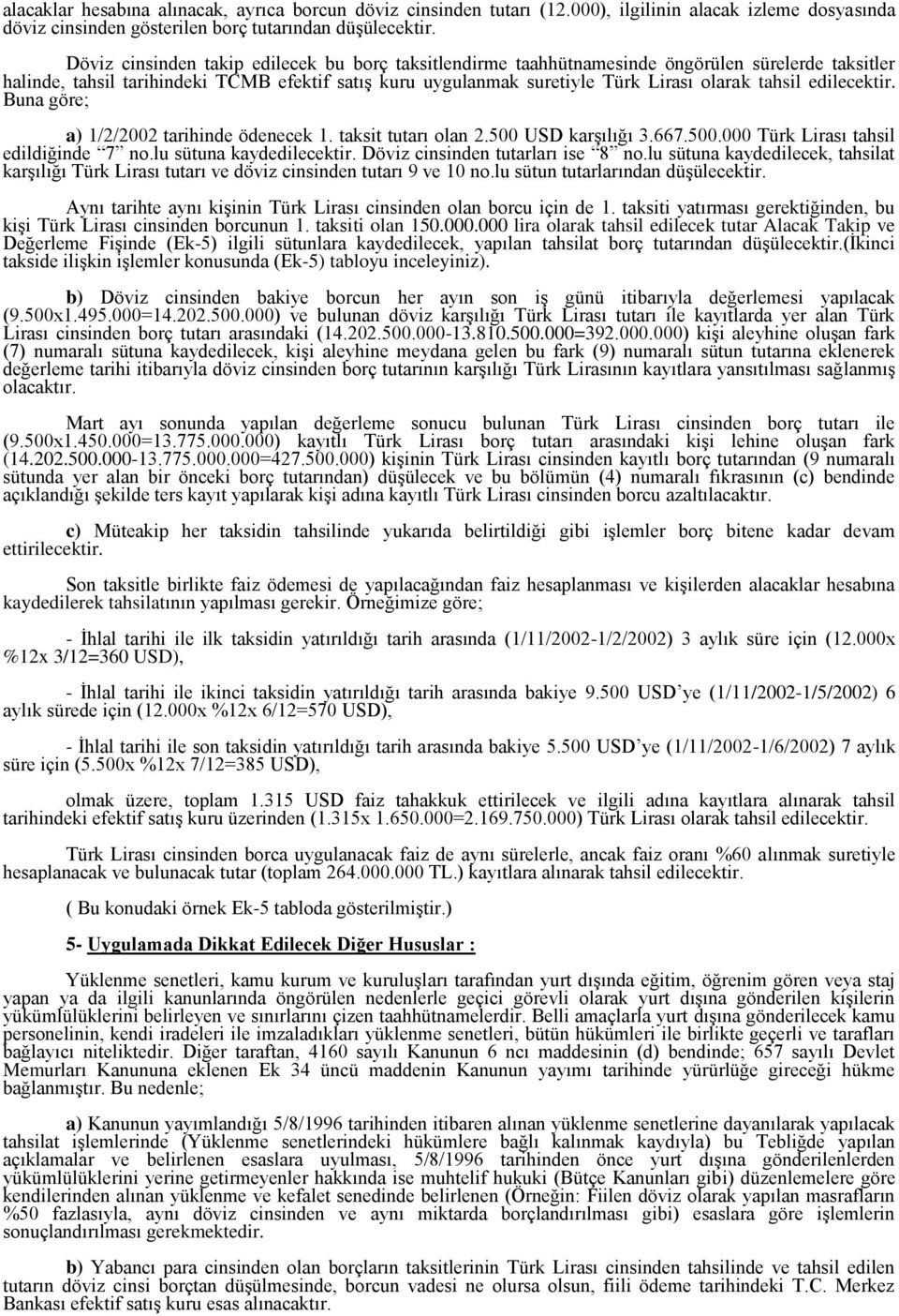 edilecektir. Buna göre; a) 1/2/2002 tarihinde ödenecek 1. taksit tutarı olan 2.500 USD karşılığı 3.667.500.000 Türk Lirası tahsil edildiğinde 7 no.lu sütuna kaydedilecektir.