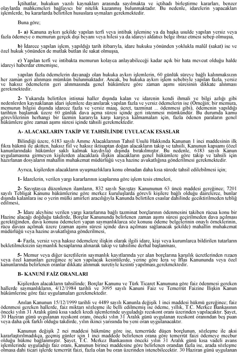 Buna göre; 1- a) Kanuna aykırı şekilde yapılan terfi veya intibak işlemine ya da başka usulde yapılan yersiz veya fazla ödemeye o memurun gerçek dışı beyanı veya hilesi ya da idareyi aldatıcı belge