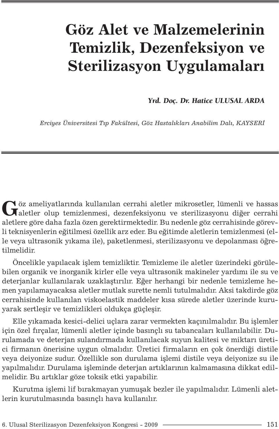 dezenfeksiyonu ve sterilizasyonu diğer cerrahi aletlere göre daha fazla özen gerektirmektedir. Bu nedenle göz cerrahisinde görevli teknisyenlerin eğitilmesi özellik arz eder.