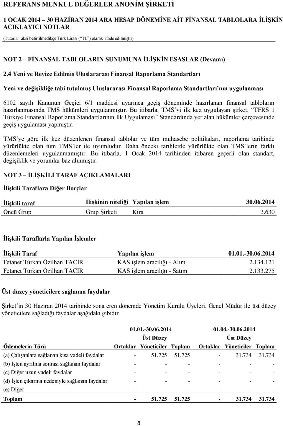 maddesi uyarınca geçiş döneminde hazırlanan finansal tabloların hazırlanmasında TMS hükümleri uygulanmıştır.