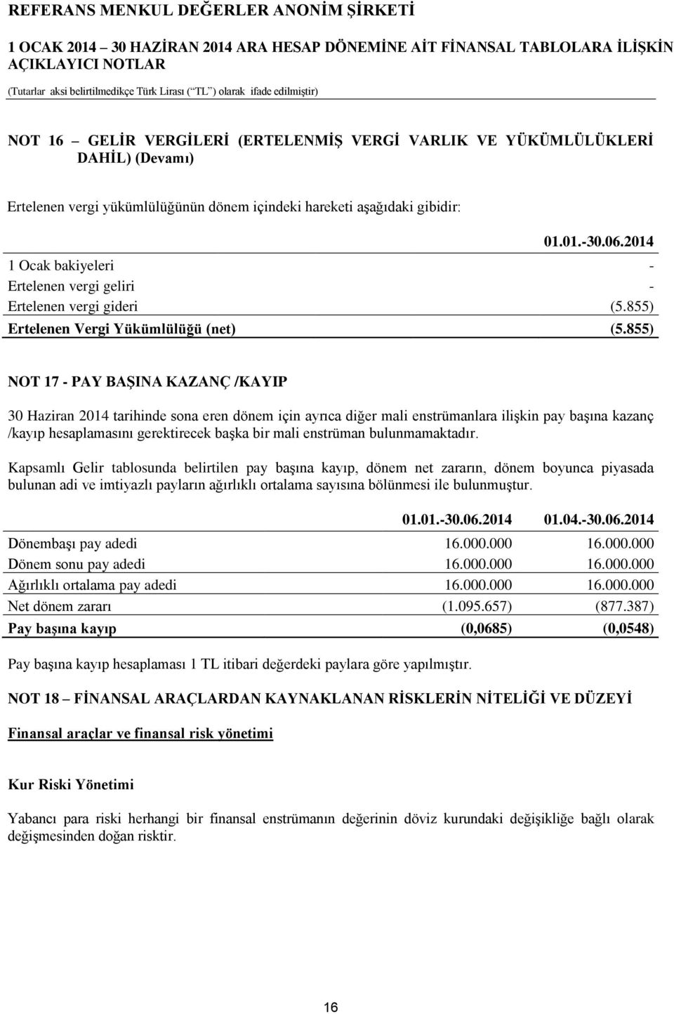 855) NOT 17 - PAY BAŞINA KAZANÇ /KAYIP 30 Haziran 2014 tarihinde sona eren dönem için ayrıca diğer mali enstrümanlara ilişkin pay başına kazanç /kayıp hesaplamasını gerektirecek başka bir mali