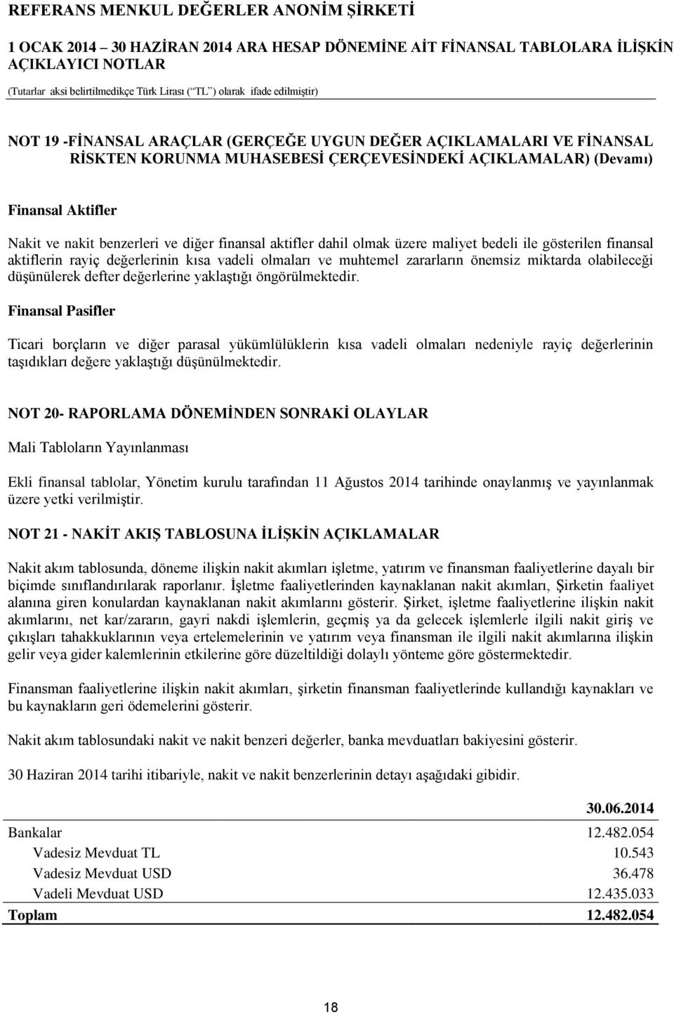 yaklaştığı öngörülmektedir. Finansal Pasifler Ticari borçların ve diğer parasal yükümlülüklerin kısa vadeli olmaları nedeniyle rayiç değerlerinin taşıdıkları değere yaklaştığı düşünülmektedir.