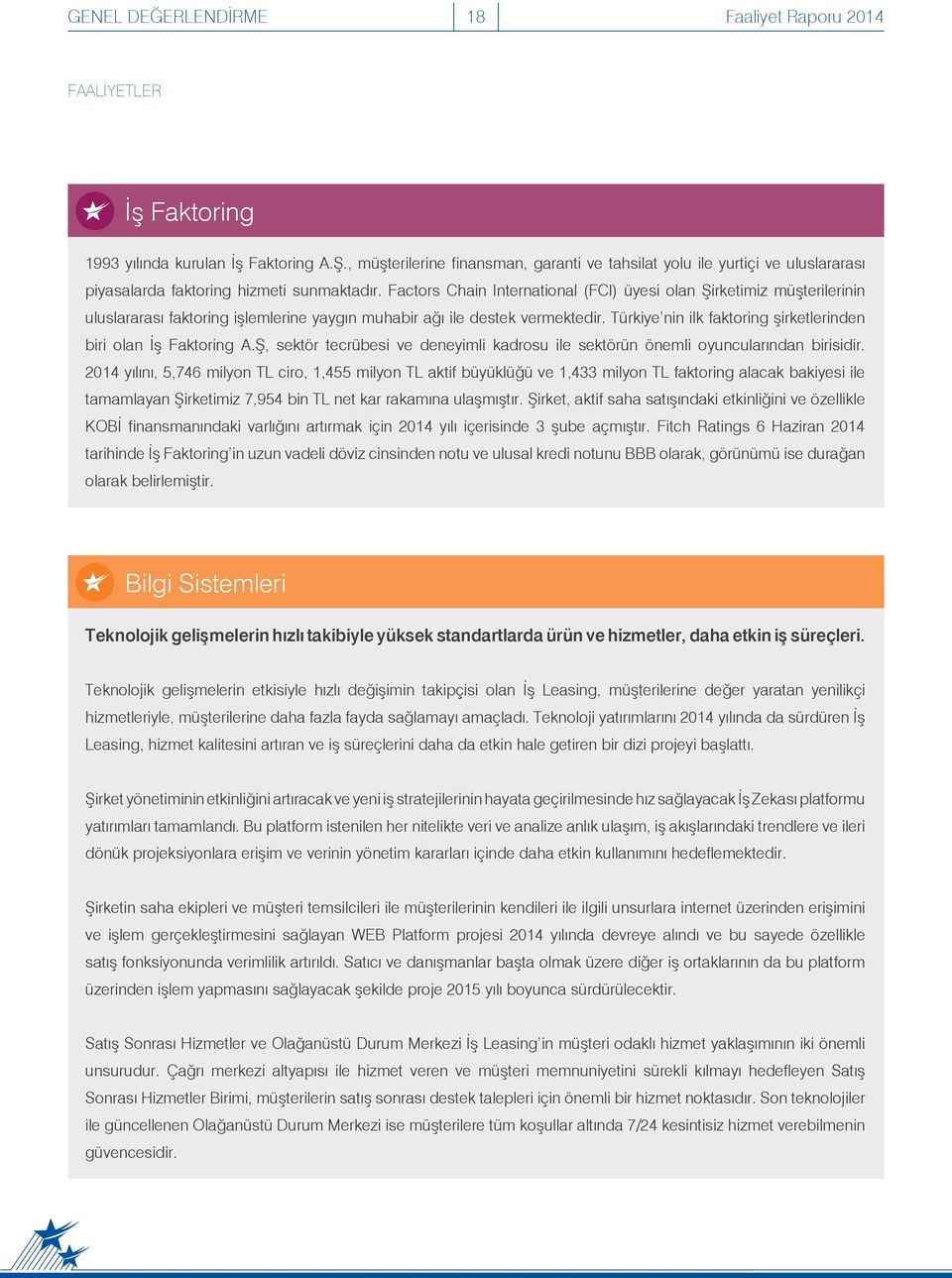 Factors Chain International (FCI) üyesi olan Şirketimiz müşterilerinin uluslararası faktoring işlemlerine yaygın muhabir ağı ile destek vermektedir.