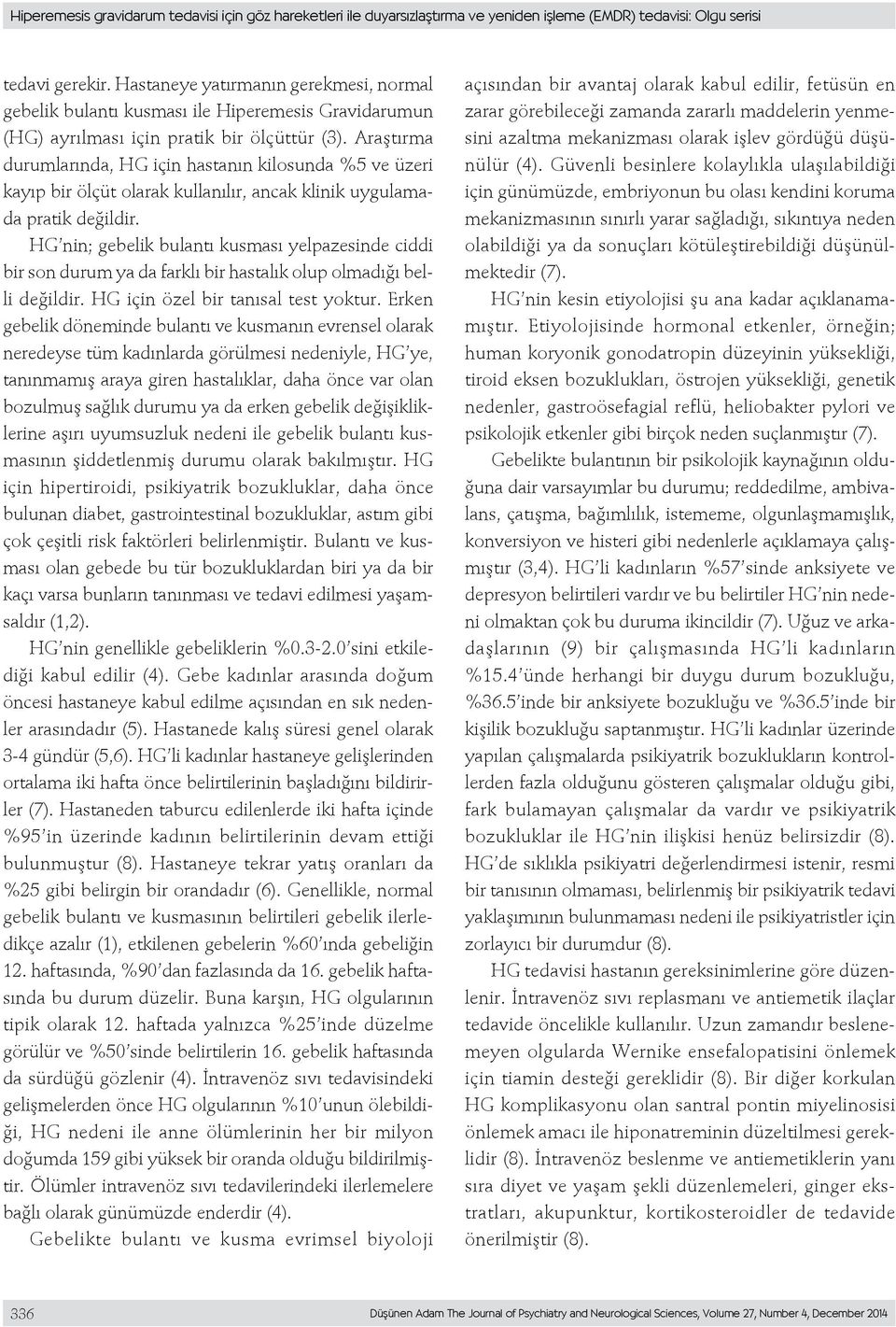 Araştırma durumlarında, HG için hastanın kilosunda %5 ve üzeri kayıp bir ölçüt olarak kullanılır, ancak klinik uygulamada pratik değildir.