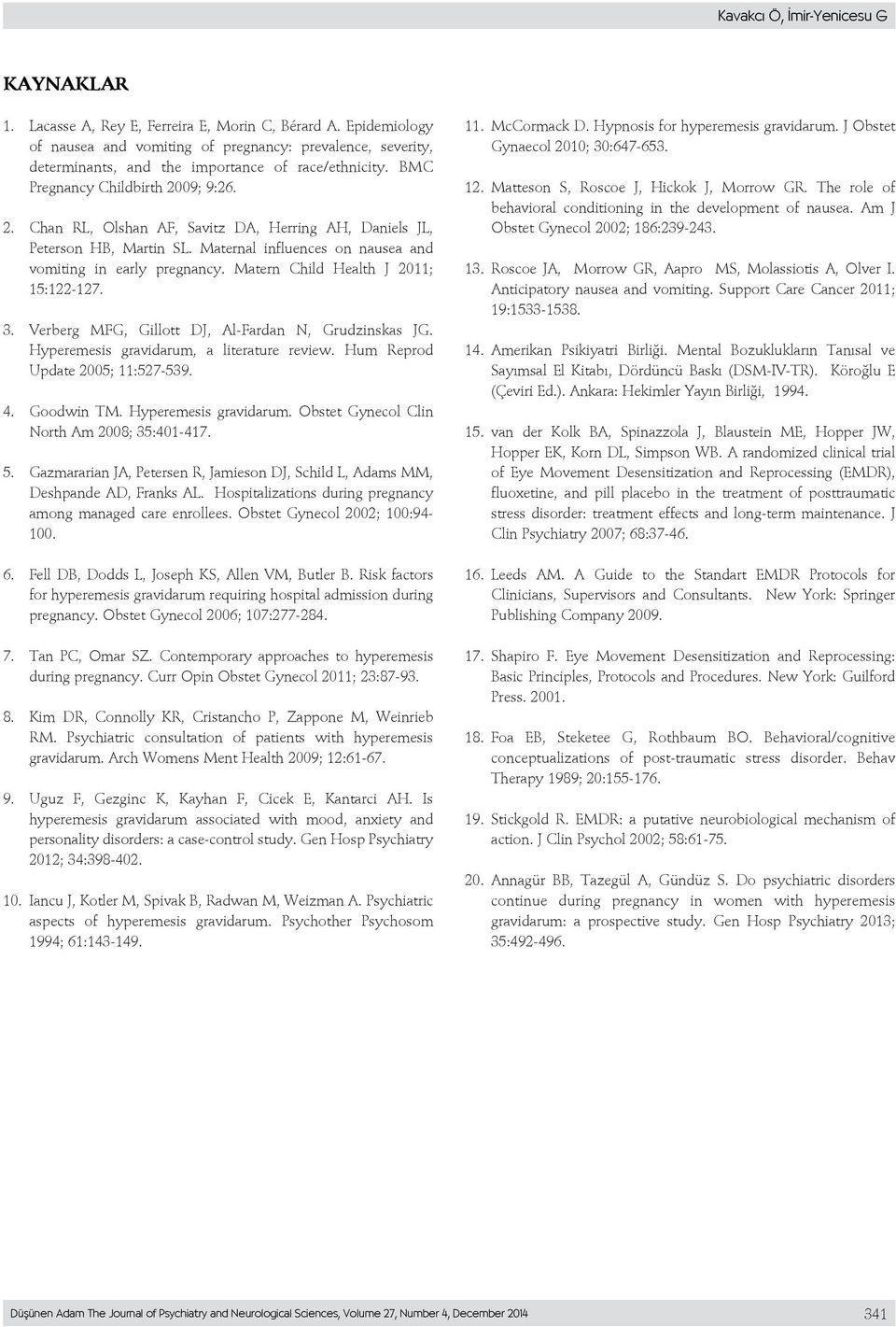 09; 9:26. 2. Chan RL, Olshan AF, Savitz DA, Herring AH, Daniels JL, Peterson HB, Martin SL. Maternal influences on nausea and vomiting in early pregnancy. Matern Child Health J 2011; 15:122-127. 3.