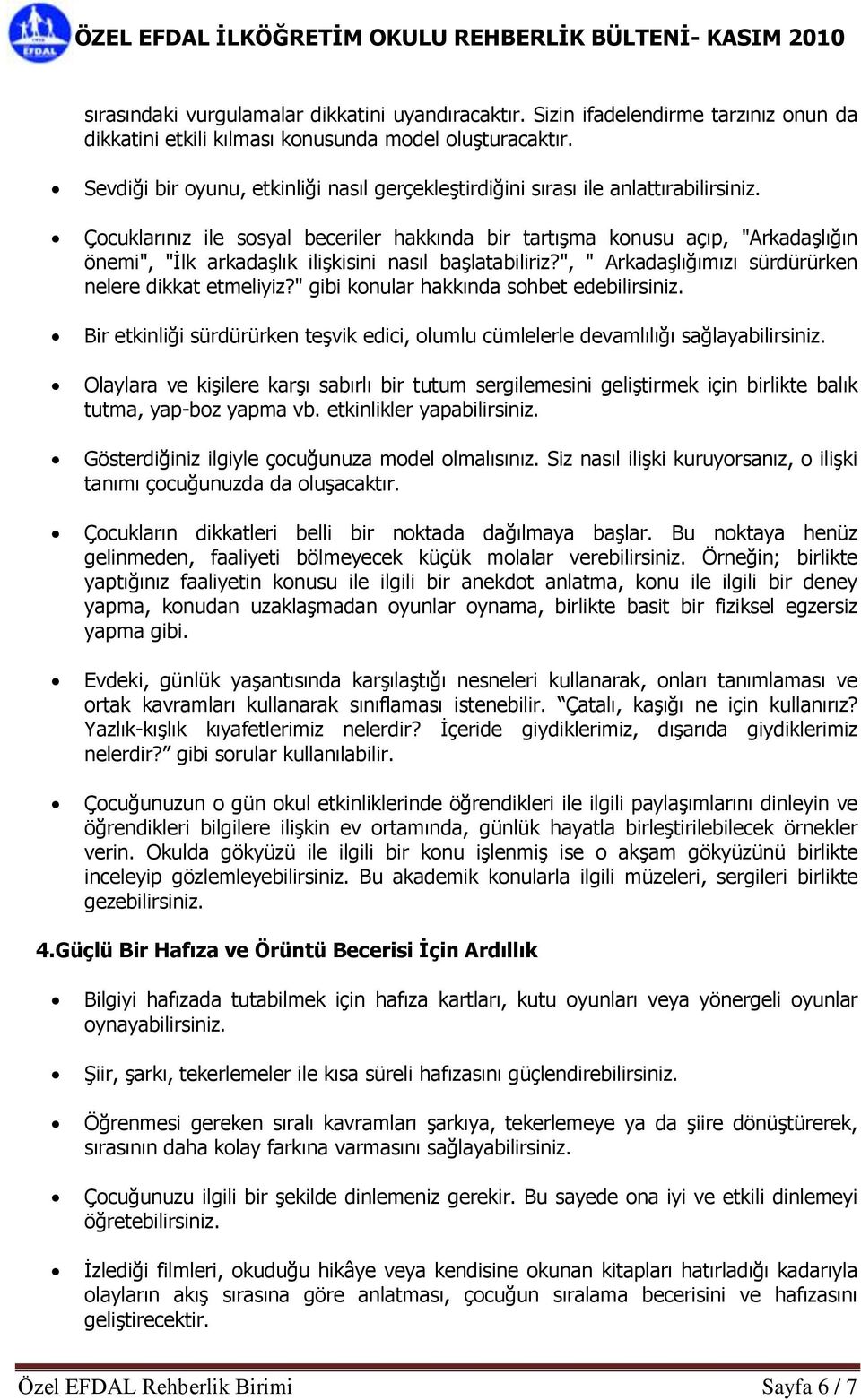 Çocuklarınız ile sosyal beceriler hakkında bir tartışma konusu açıp, "Arkadaşlığın önemi", "İlk arkadaşlık ilişkisini nasıl başlatabiliriz?", " Arkadaşlığımızı sürdürürken nelere dikkat etmeliyiz?