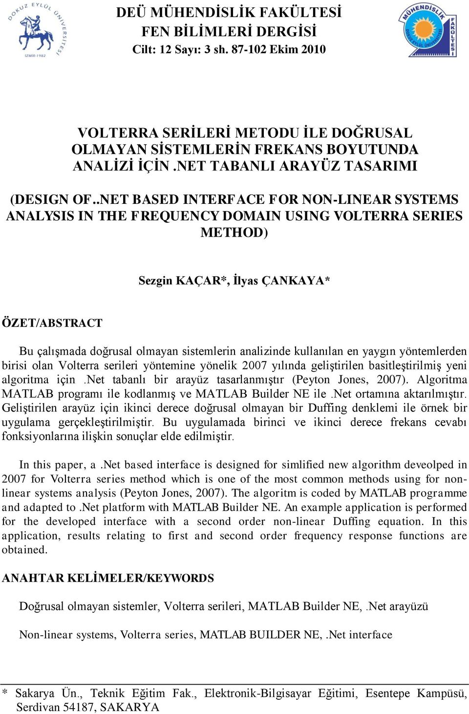 aalzde kullaıla e yaygı yötemlerde brs ola Volterra serler yöteme yöelk 2007 yılıda gelştrle bastleştrlmş ye algortma ç Net tabalı br arayüz tasarlamıştır (Peyto Joes, 2007 Algortma MATLAB rogramı le