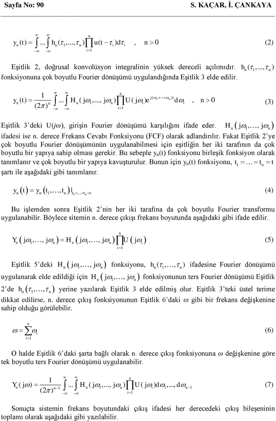 döüşümüü uygulaablmes ç eştlğ her k tarafıı da çok boyutlu br yaıya sah olması gerekr Bu sebele y (t foksyou brleşk foksyo olarak taımlaır ve çok boyutlu br yaıya kavuşturulur Buu ç y (t foksyou, t t