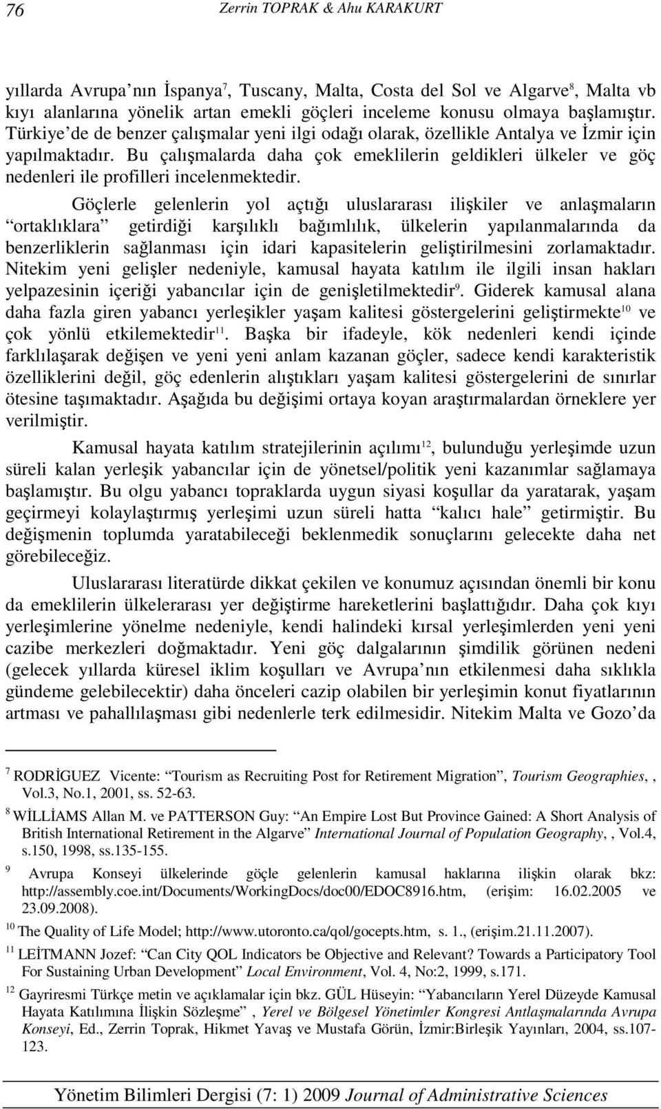 Bu çalışmalarda daha çok emeklilerin geldikleri ülkeler ve göç nedenleri ile profilleri incelenmektedir.