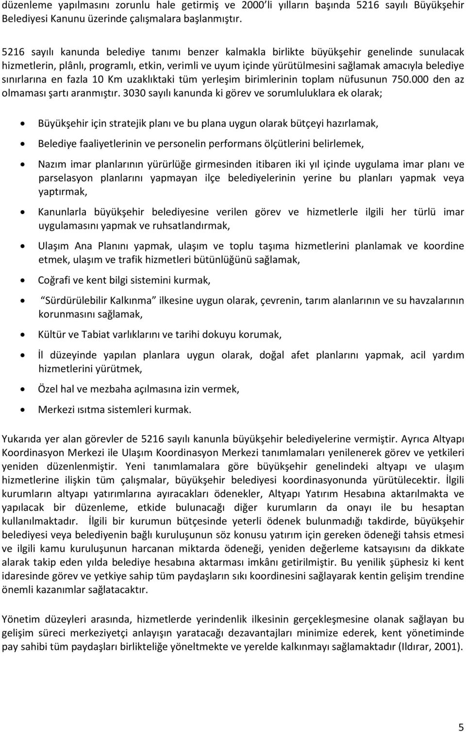 sınırlarına en fazla 10 Km uzaklıktaki tüm yerleşim birimlerinin toplam nüfusunun 750.000 den az olmaması şartı aranmıştır.