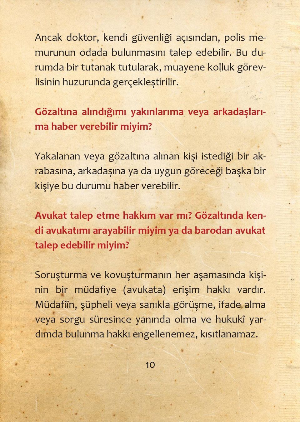 Yakalanan veya gözaltına alınan kişi istediği bir akrabasına, arkadaşına ya da uygun göreceği başka bir kişiye bu durumu haber verebilir. Avukat talep etme hakkım var mı?