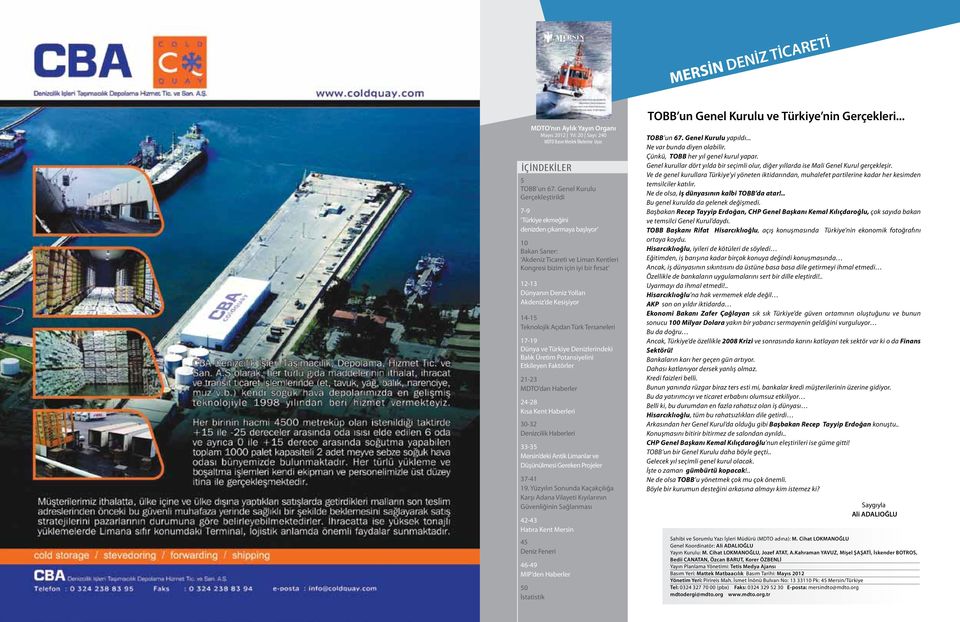 Akdeniz de Kesişiyor 14-15 Teknolojik Açıdan Türk Tersaneleri 17-19 Dünya ve Türkiye Denizlerindeki Balık Üretim Potansiyelini Etkileyen Faktörler 21-23 MDTO dan Haberler 24-28 Kısa Kent Haberleri