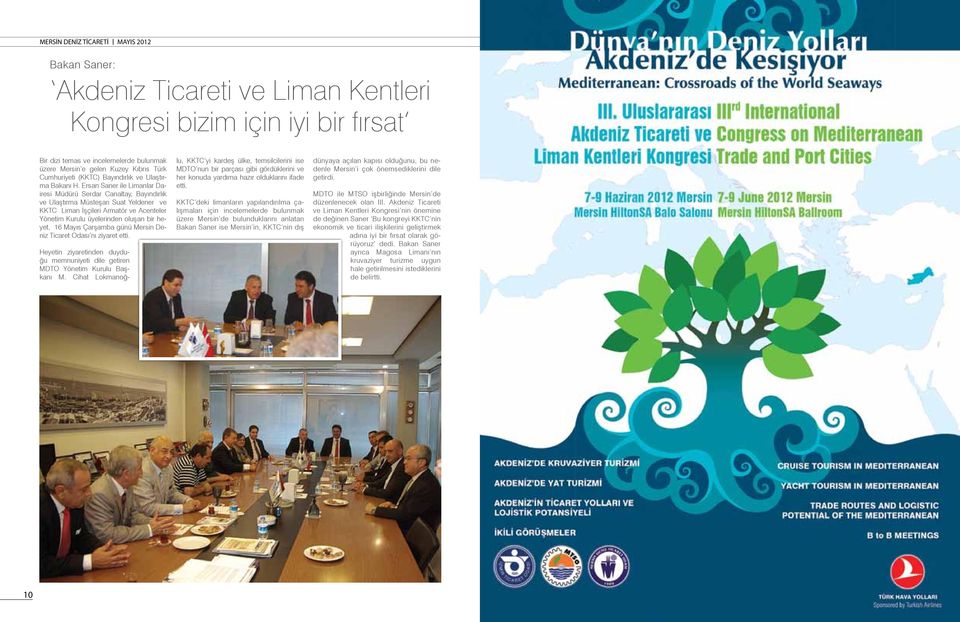 Ersan Saner ile Limanlar Dairesi Müdürü Serdar Canaltay, Bayındırlık ve Ulaştırma Müsteşarı Suat Yeldener ve KKTC Liman İşçileri Armatör ve Acenteler Yönetim Kurulu üyelerinden oluşan bir heyet, 16