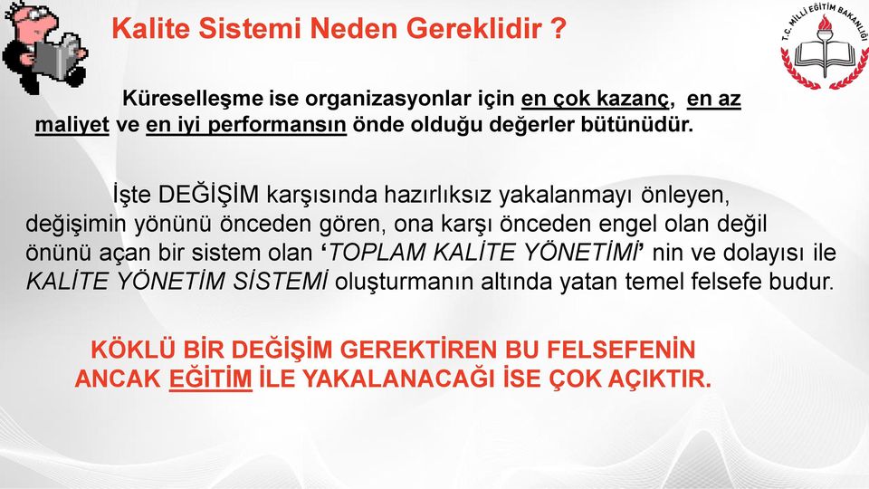 İşte DEĞİŞİM karşısında hazırlıksız yakalanmayı önleyen, değişimin yönünü önceden gören, ona karşı önceden engel olan değil