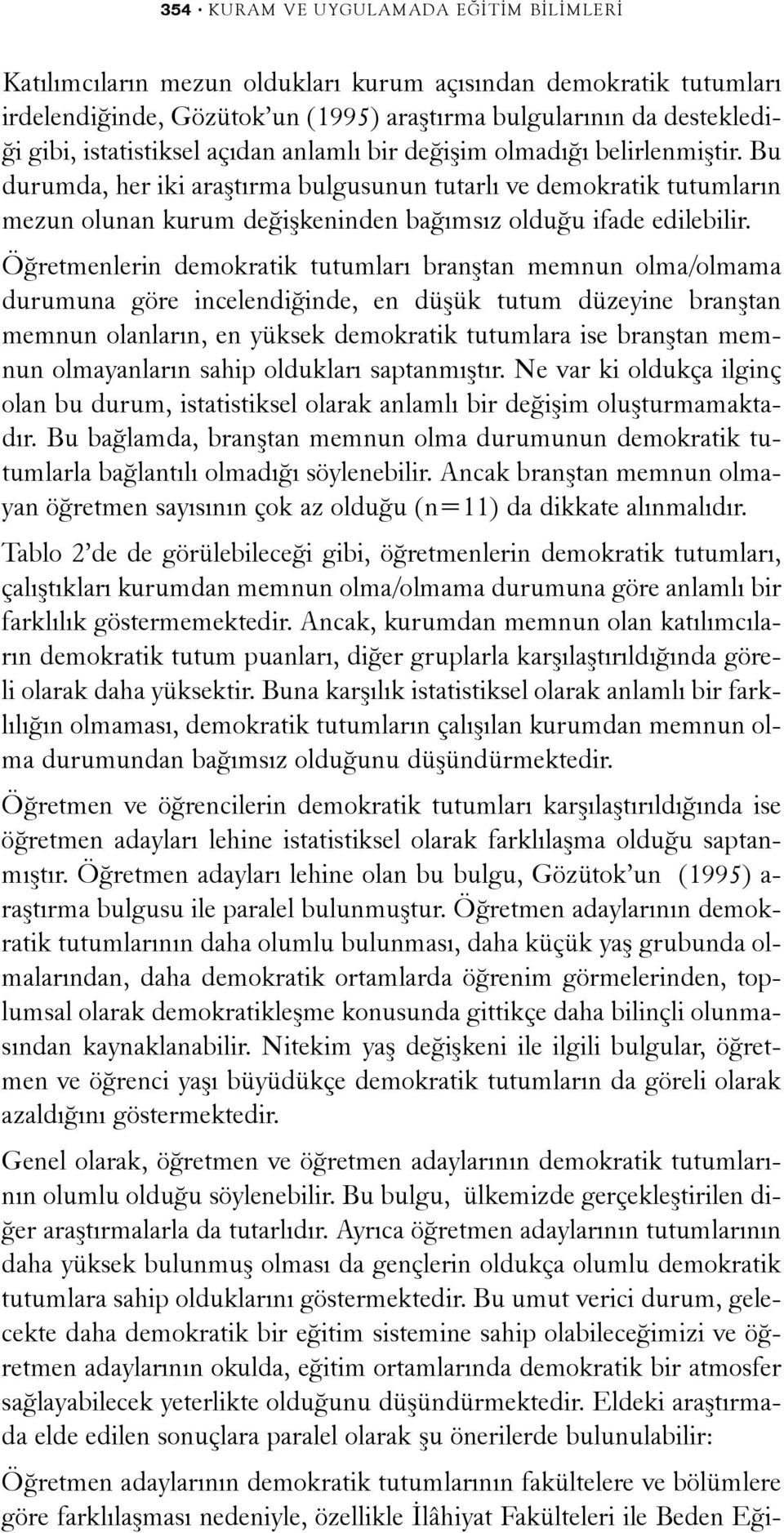 Bu durumda, her iki araþtýrma bulgusunun tutarlý ve demokratik tutumlarýn mezun olunan kurum deðiþkeninden baðýmsýz olduðu ifade edilebilir.