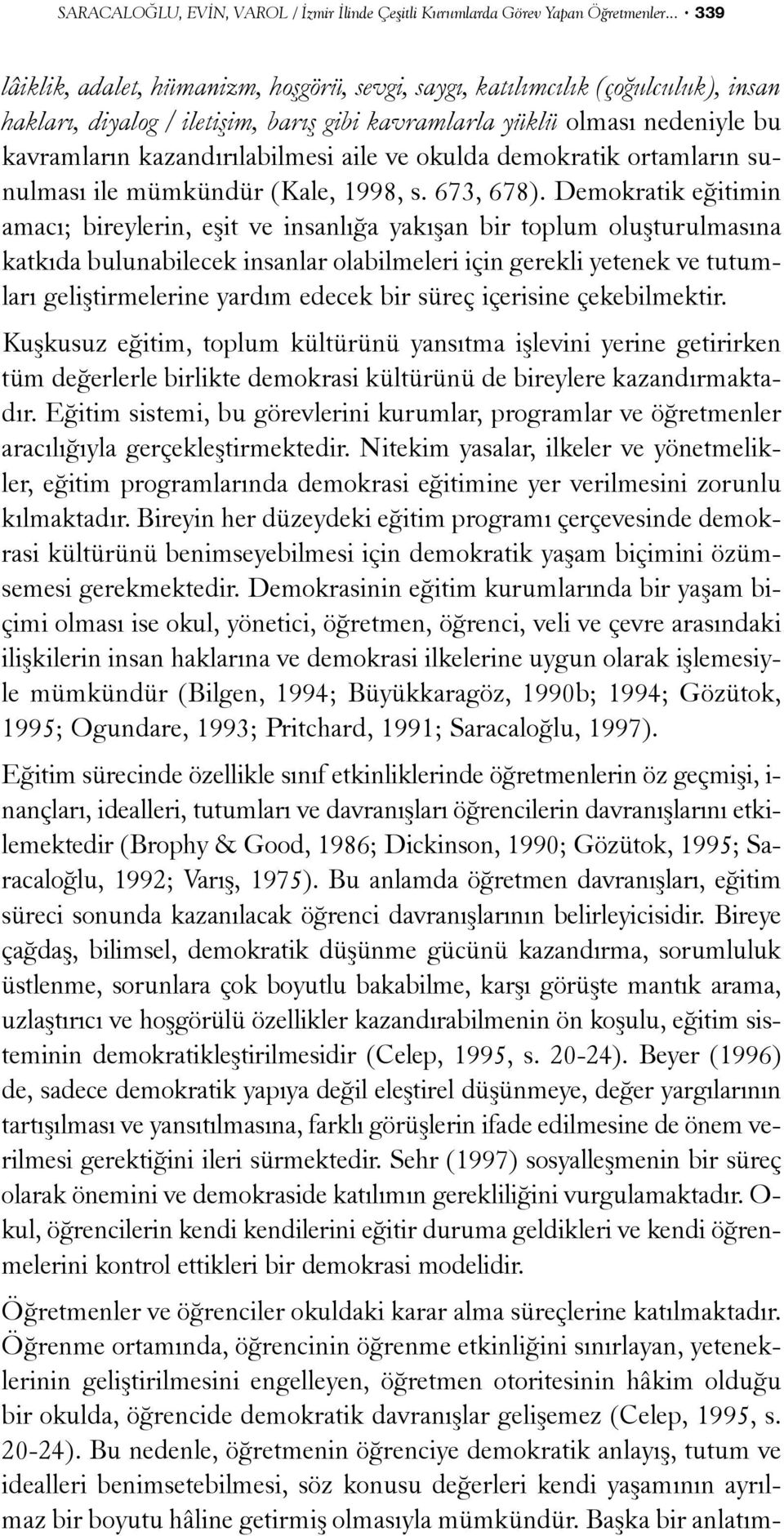 aile ve okulda demokratik ortamlarýn sunulmasý ile mümkündür (Kale, 1998, s. 673, 678).