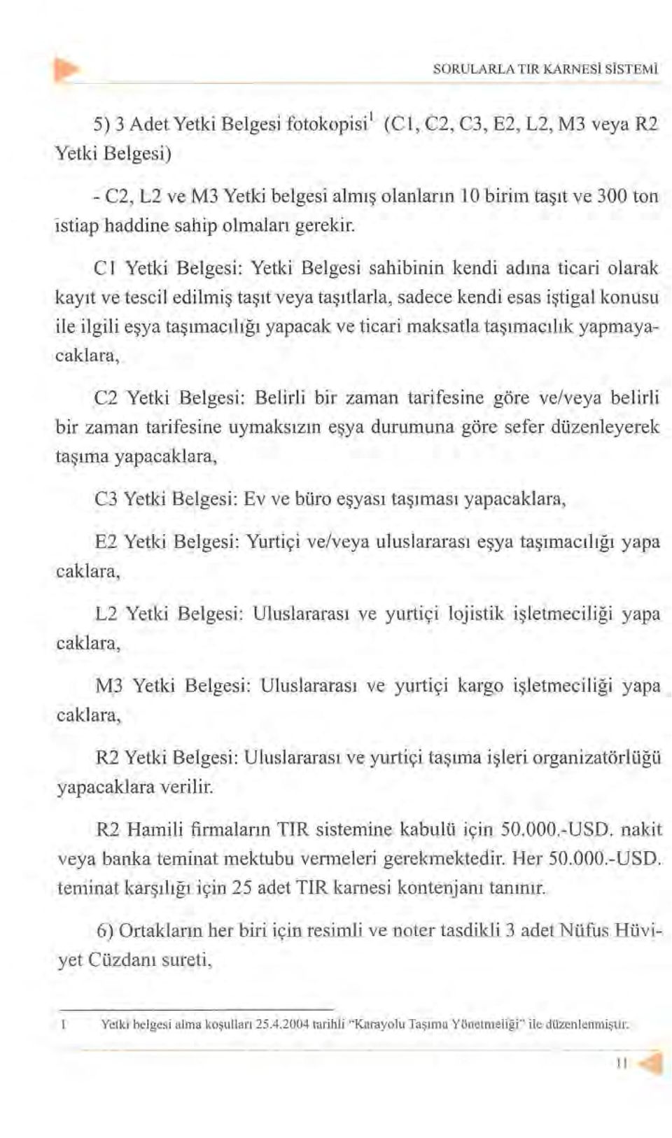 Cl Yetki Belgesi: Yetki Belgesi sahibinin kendi adına ticari olarak kayıt ve tescil edilmiş taşıt veya taşıtlarla, sadece kendi esas iştigal konusu ile ilgili eşya taşımacılığı yapacak ve ticari