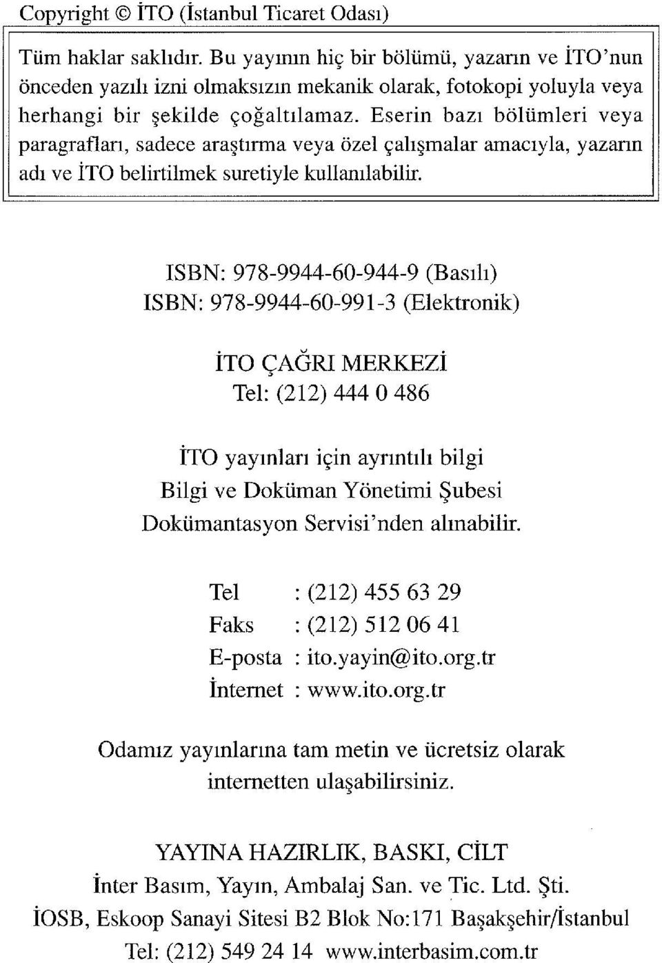 Eserin bazı bölümleri veya paragraflan, sadece araştırma veya özel çalışmalar amacıyla, yazann adı ve İTO belirtilmek suretiyle kullanılabilir.