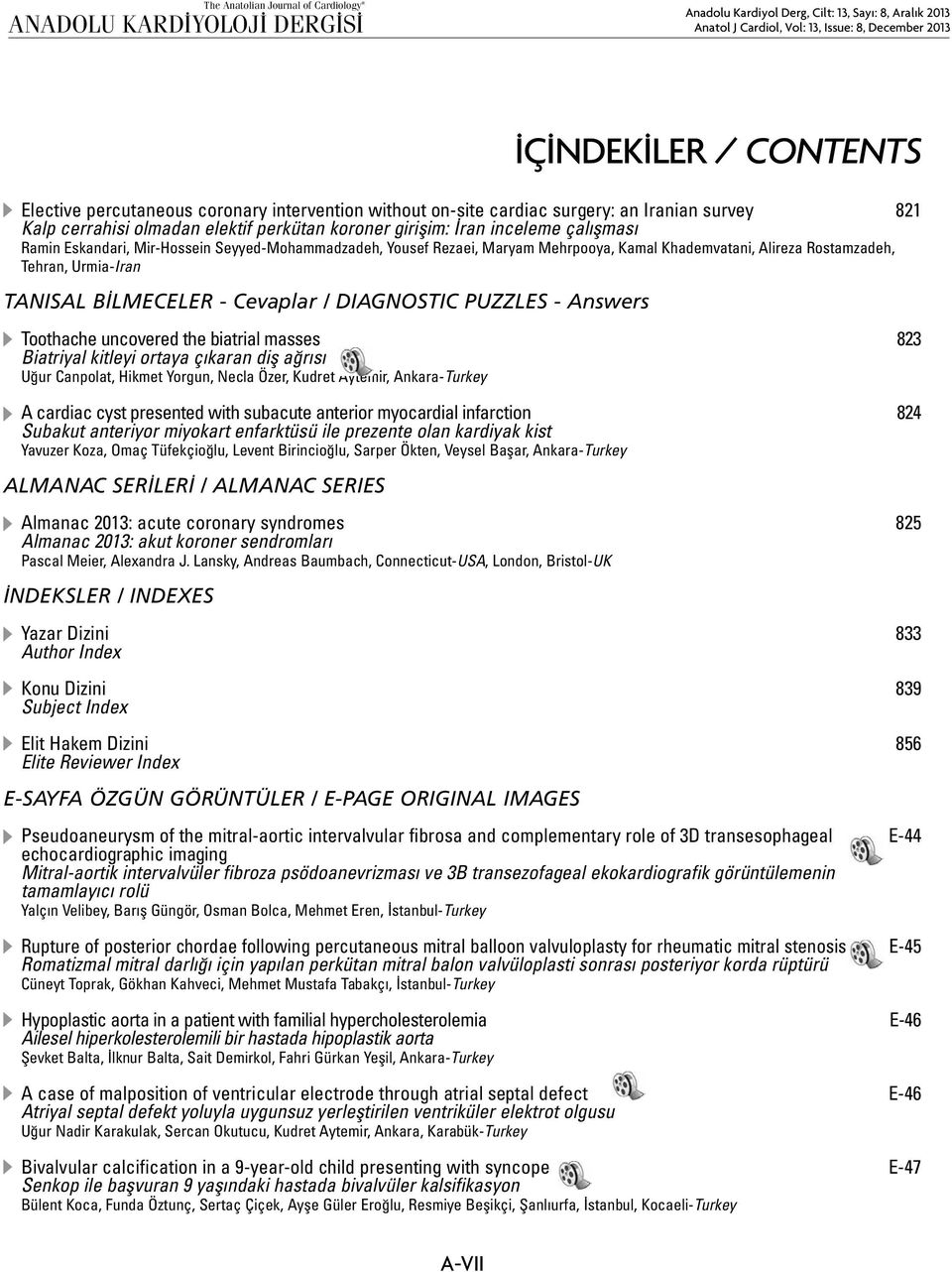 Rostamzadeh, Tehran, Urmia-Iran TANISAL BİLMECELER - Cevaplar / DIAGNOSTIC PUZZLES - Answers Toothache uncovered the biatrial masses 823 Biatriyal kitleyi ortaya çıkaran diş ağrısı Uğur Canpolat,