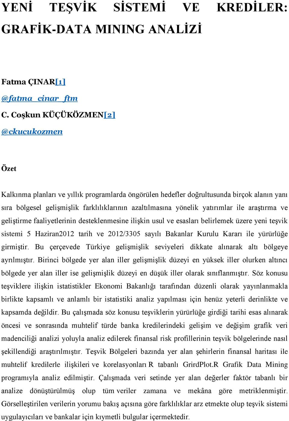 yatırımlar ile araştırma ve geliştirme faaliyetlerinin desteklenmesine ilişkin usul ve esasları belirlemek üzere yeni teşvik sistemi 5 Haziran2012 tarih ve 2012/3305 sayılı Bakanlar Kurulu Kararı ile