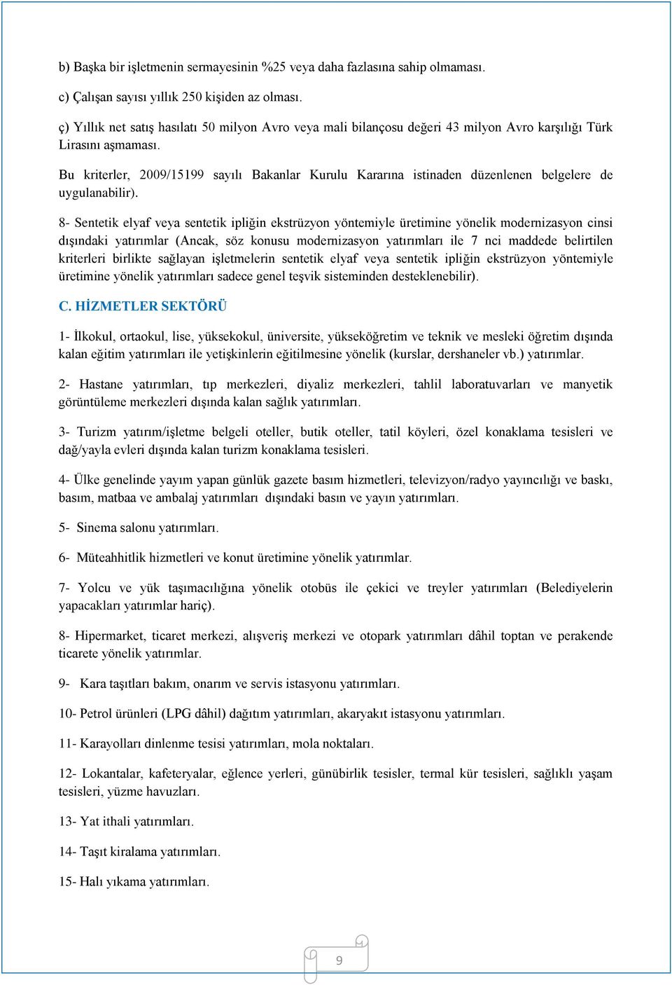 Bu kriterler, 2009/15199 sayılı Bakanlar Kurulu Kararına istinaden düzenlenen belgelere de uygulanabilir).