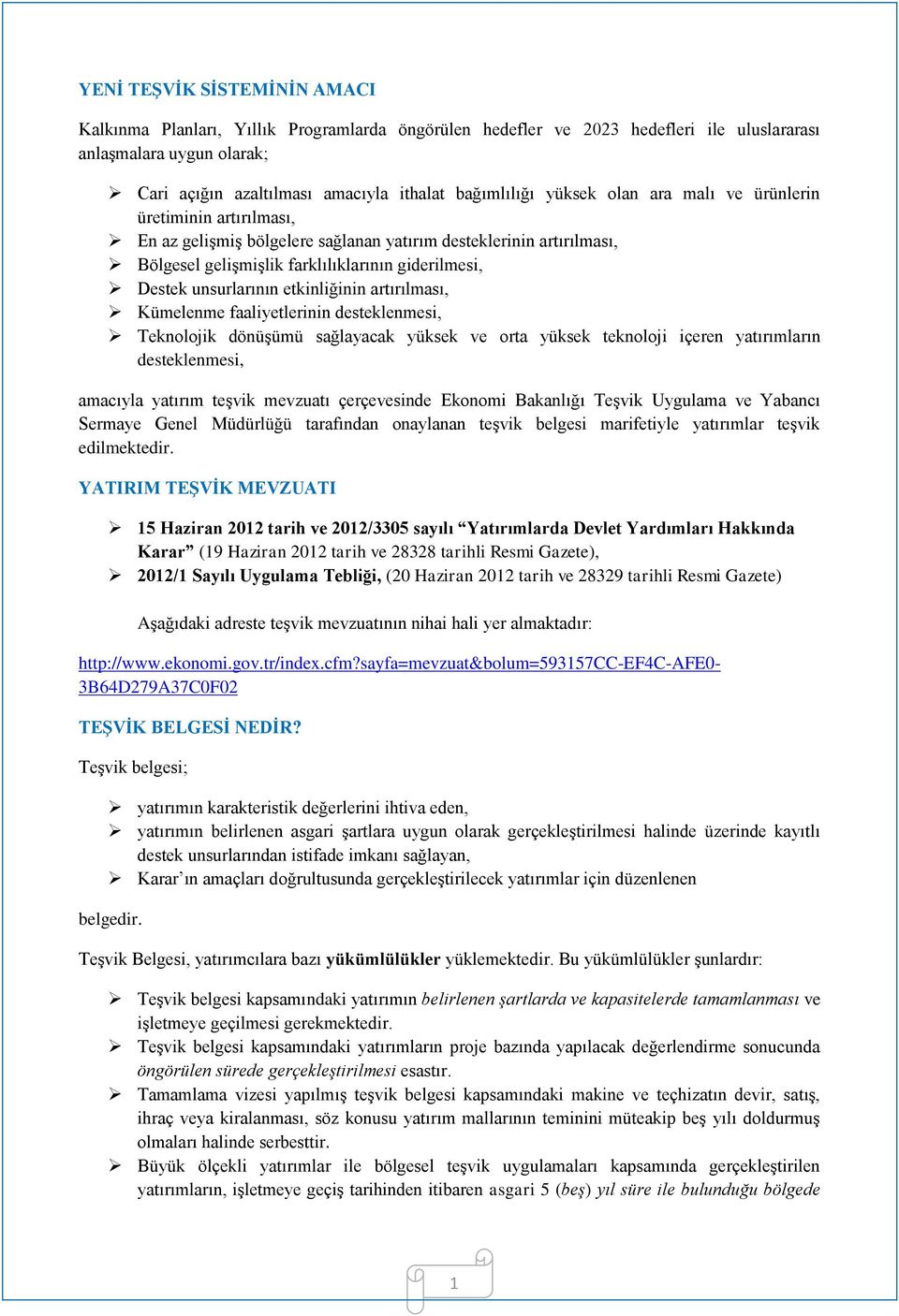 unsurlarının etkinliğinin artırılması, Kümelenme faaliyetlerinin desteklenmesi, Teknolojik dönüşümü sağlayacak yüksek ve orta yüksek teknoloji içeren yatırımların desteklenmesi, amacıyla yatırım