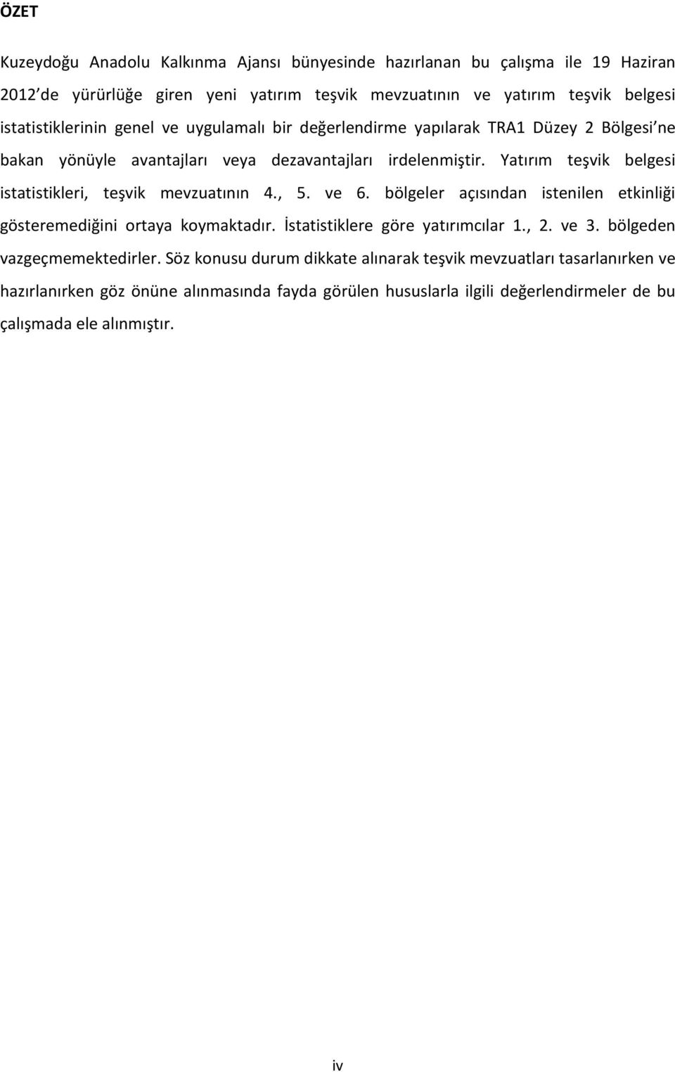 Yatırım teşvik belgesi istatistikleri, teşvik mevzuatının 4., 5. ve 6. bölgeler açısından istenilen etkinliği gösteremediğini ortaya koymaktadır. İstatistiklere göre yatırımcılar 1.