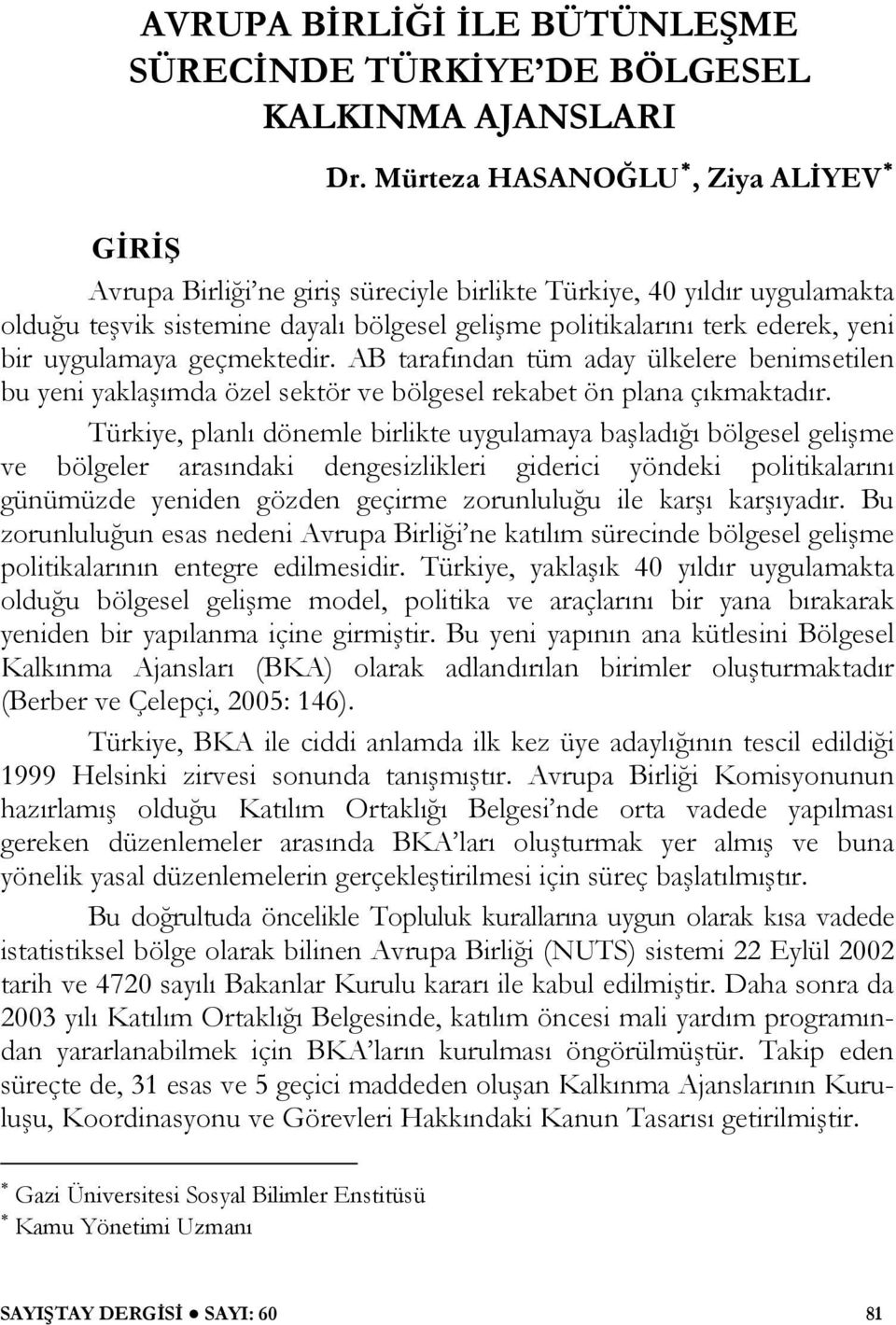 uygulamaya geçmektedir. AB tarafından tüm aday ülkelere benimsetilen bu yeni yaklaşımda özel sektör ve bölgesel rekabet ön plana çıkmaktadır.