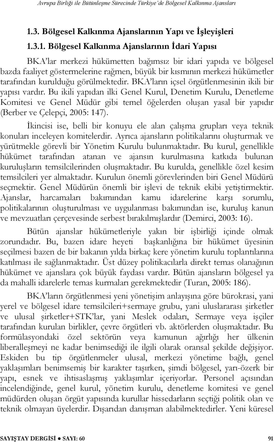 Bu ikili yapıdan ilki Genel Kurul, Denetim Kurulu, Denetleme Komitesi ve Genel Müdür gibi temel öğelerden oluşan yasal bir yapıdır (Berber ve Çelepçi, 2005: 147).