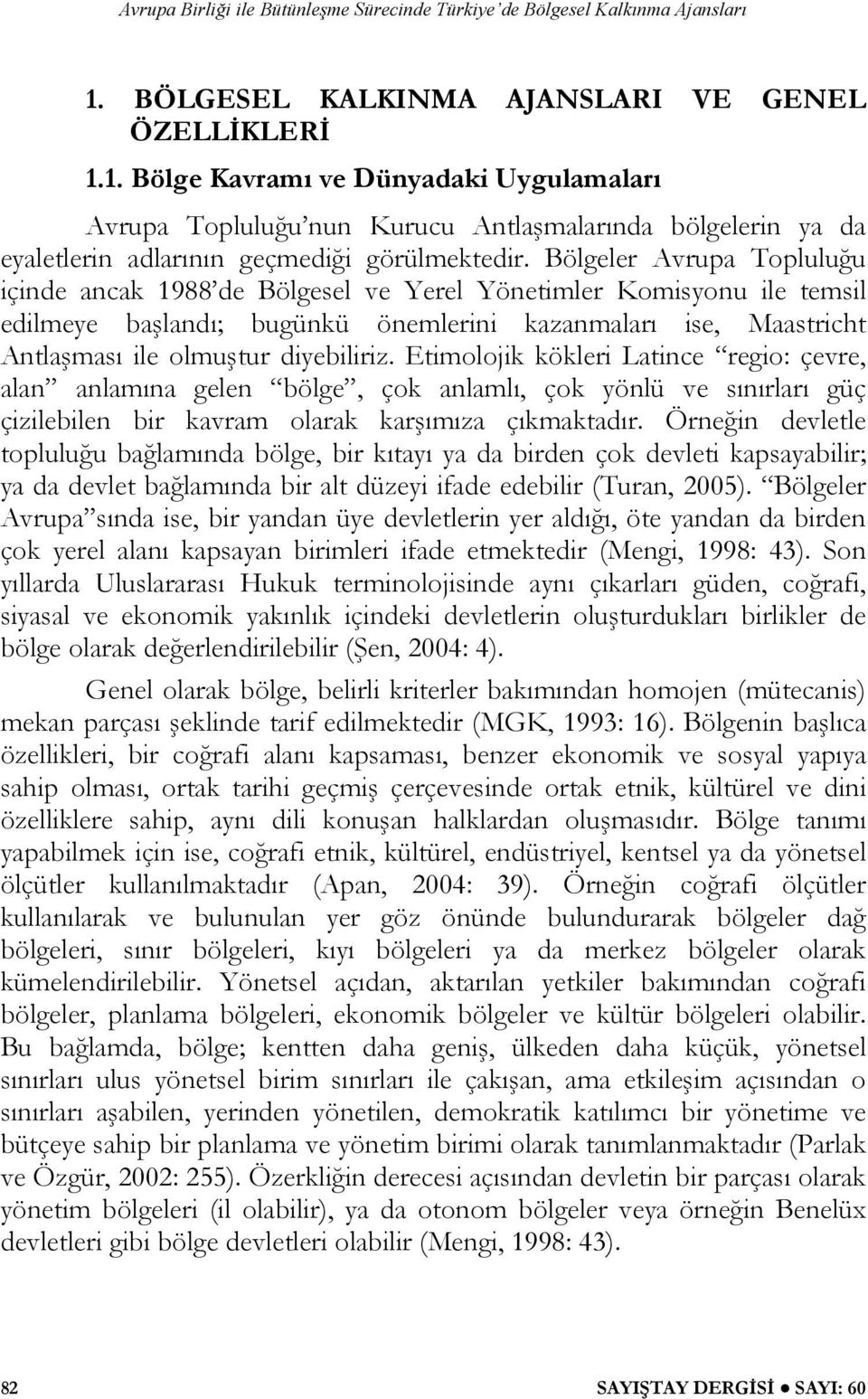 Etimolojik kökleri Latince regio: çevre, alan anlamına gelen bölge, çok anlamlı, çok yönlü ve sınırları güç çizilebilen bir kavram olarak karşımıza çıkmaktadır.