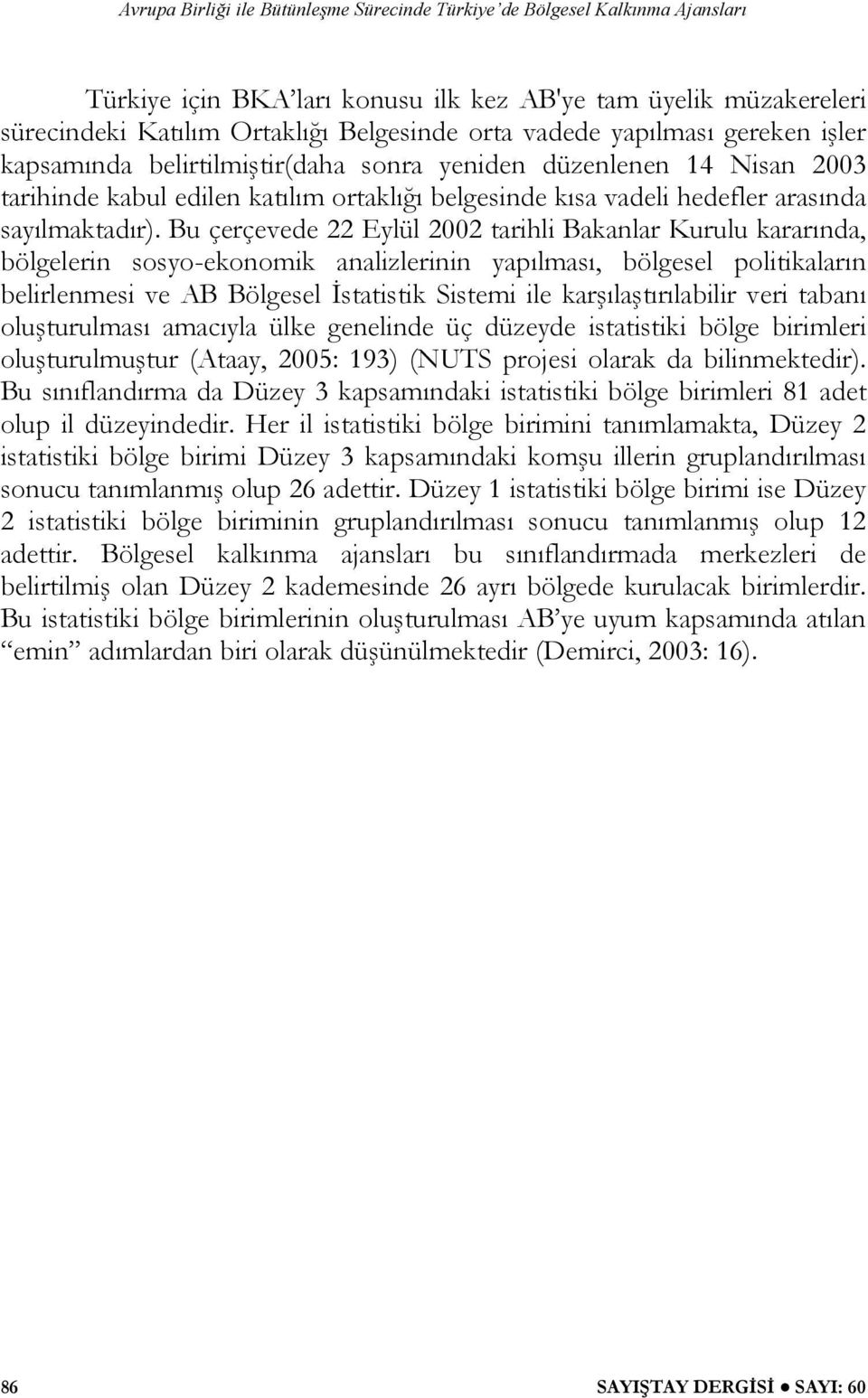 Bu çerçevede 22 Eylül 2002 tarihli Bakanlar Kurulu kararında, bölgelerin sosyo-ekonomik analizlerinin yapılması, bölgesel politikaların belirlenmesi ve AB Bölgesel İstatistik Sistemi ile