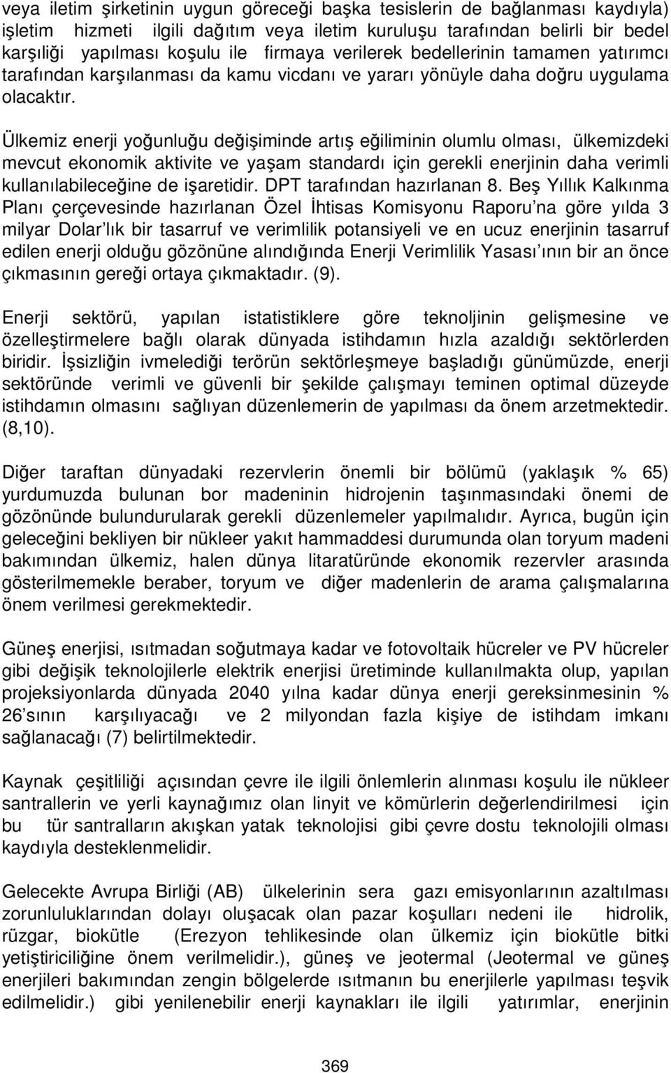 Ülkemiz enerji yoğunluğu değişiminde artış eğiliminin olumlu olması, ülkemizdeki mevcut ekonomik aktivite ve yaşam standardı için gerekli enerjinin daha verimli kullanılabileceğine de işaretidir.