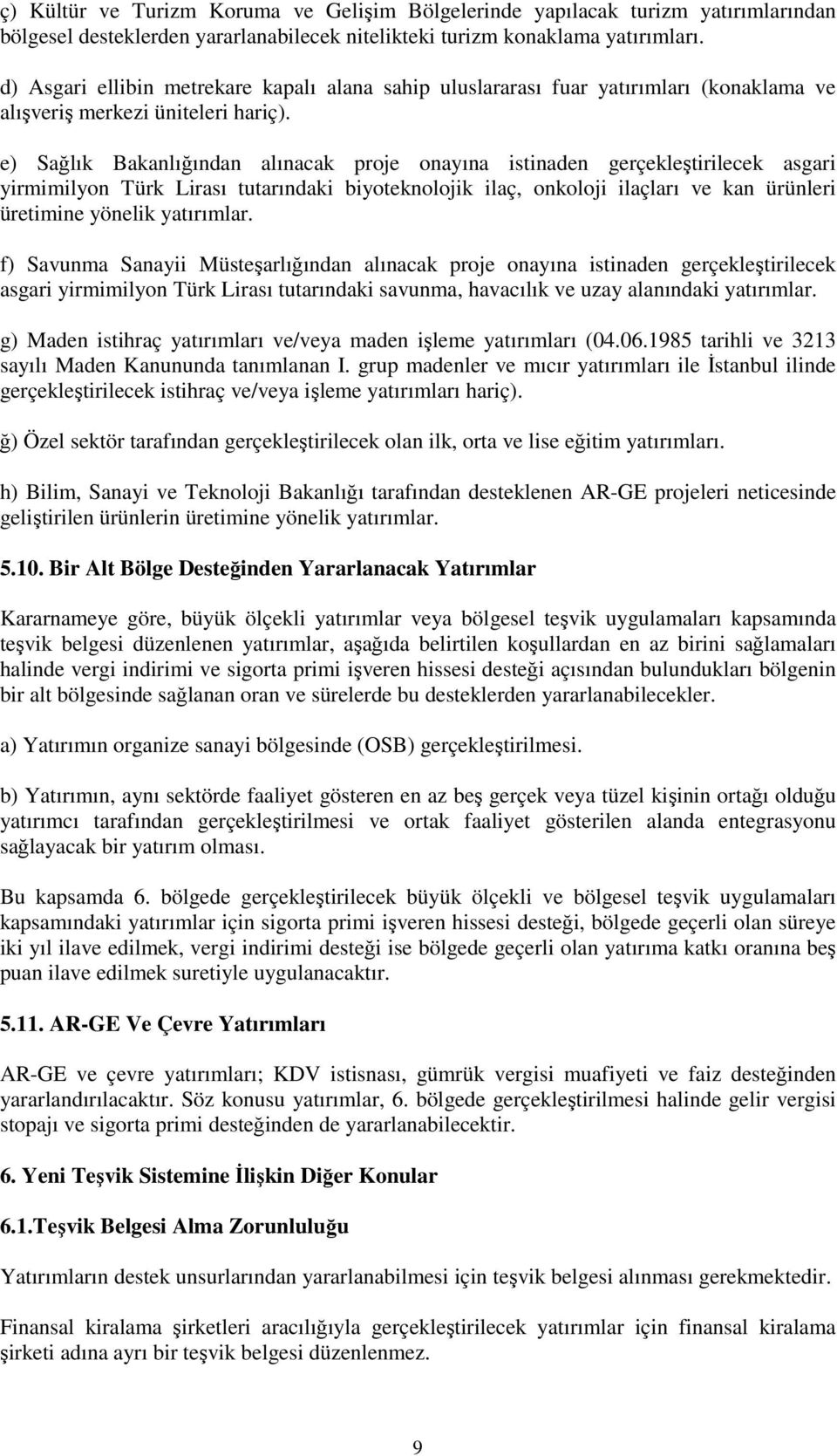 e) Sağlık Bakanlığından alınacak proje onayına istinaden gerçekleştirilecek asgari yirmimilyon Türk Lirası tutarındaki biyoteknolojik ilaç, onkoloji ilaçları ve kan ürünleri üretimine yönelik