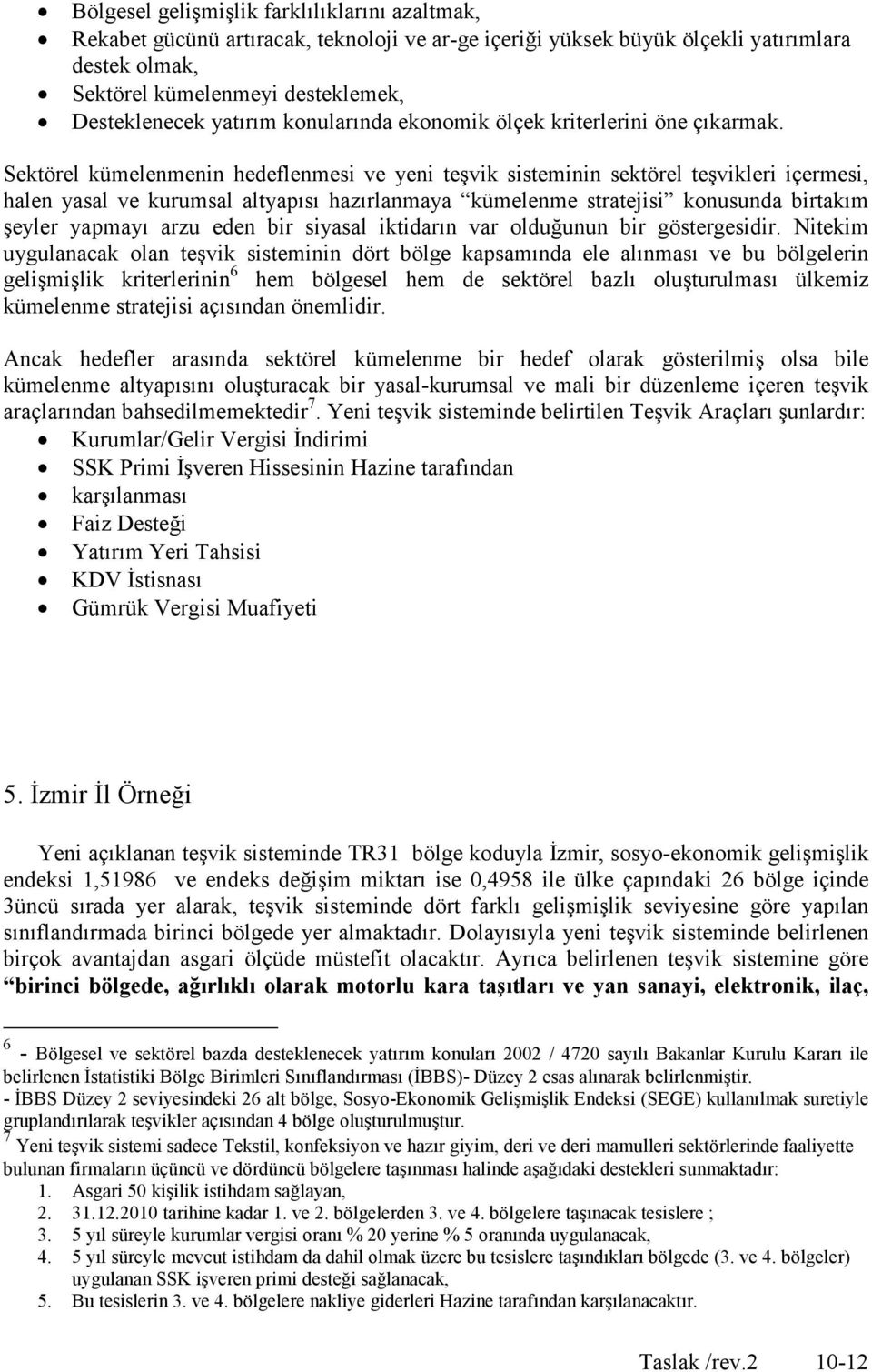 Sektörel kümelenmenin hedeflenmesi ve yeni teşvik sisteminin sektörel teşvikleri içermesi, halen yasal ve kurumsal altyapısı hazırlanmaya kümelenme stratejisi konusunda birtakım şeyler yapmayı arzu