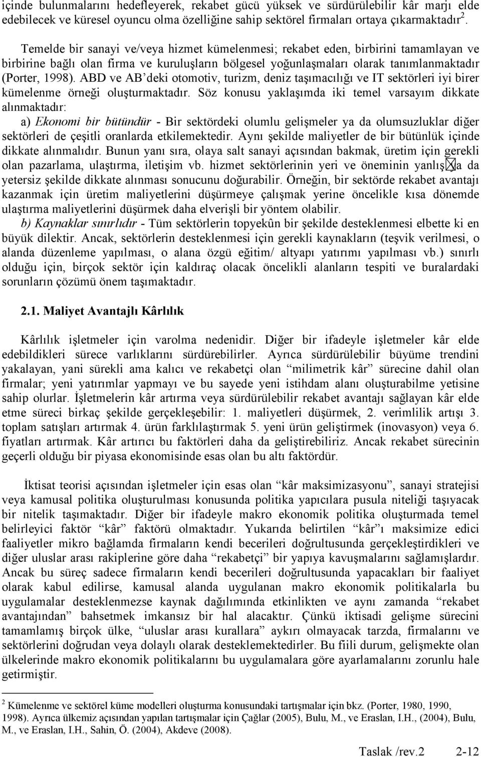 ABD ve AB deki otomotiv, turizm, deniz taşımacılığı ve IT sektörleri iyi birer kümelenme örneği oluşturmaktadır.