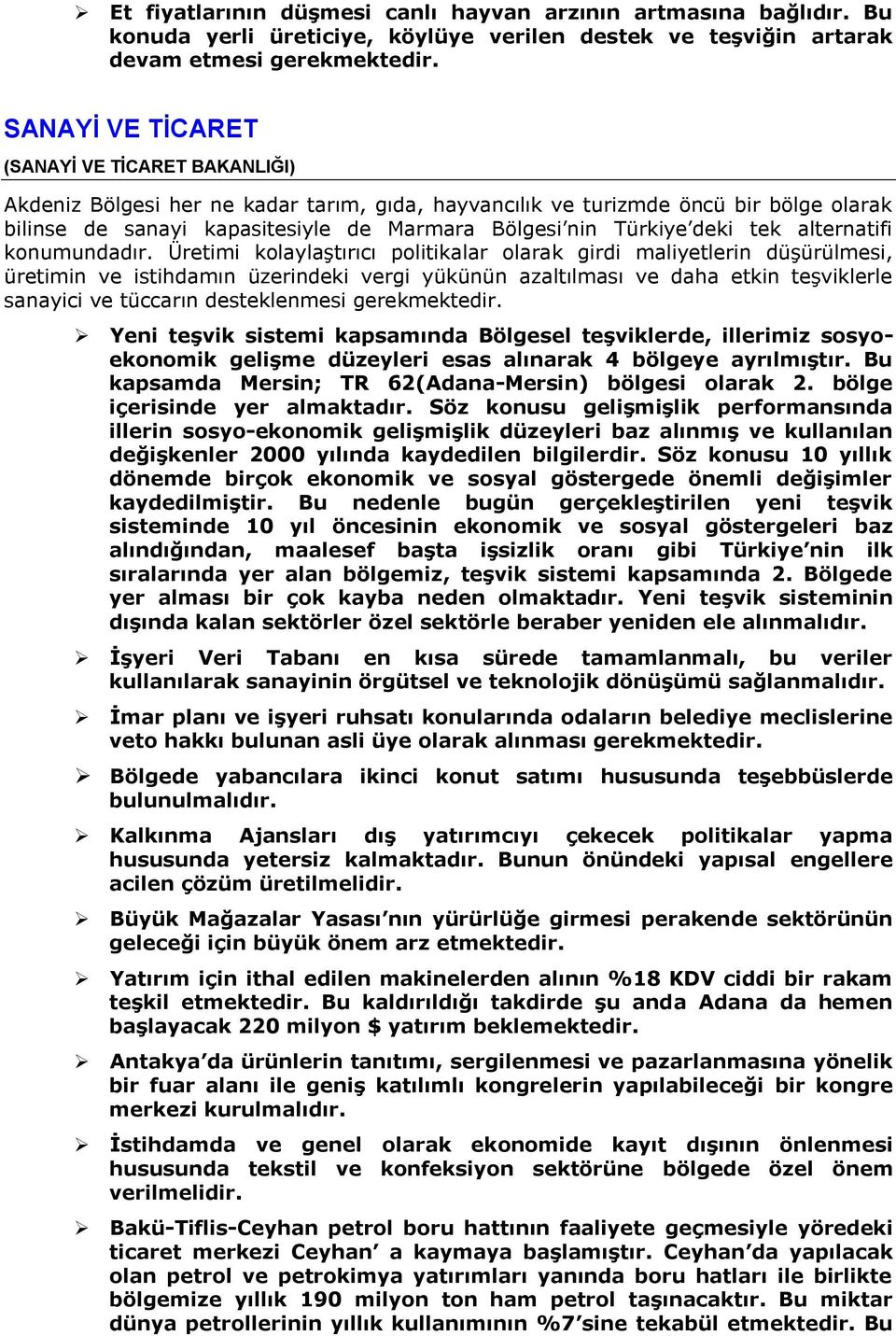 öncü bir bölge olarak bilinse de sanayi kapasitesiyle de Marmara Bölgesi nin Türkiye deki tek alternatifi konumundadır.