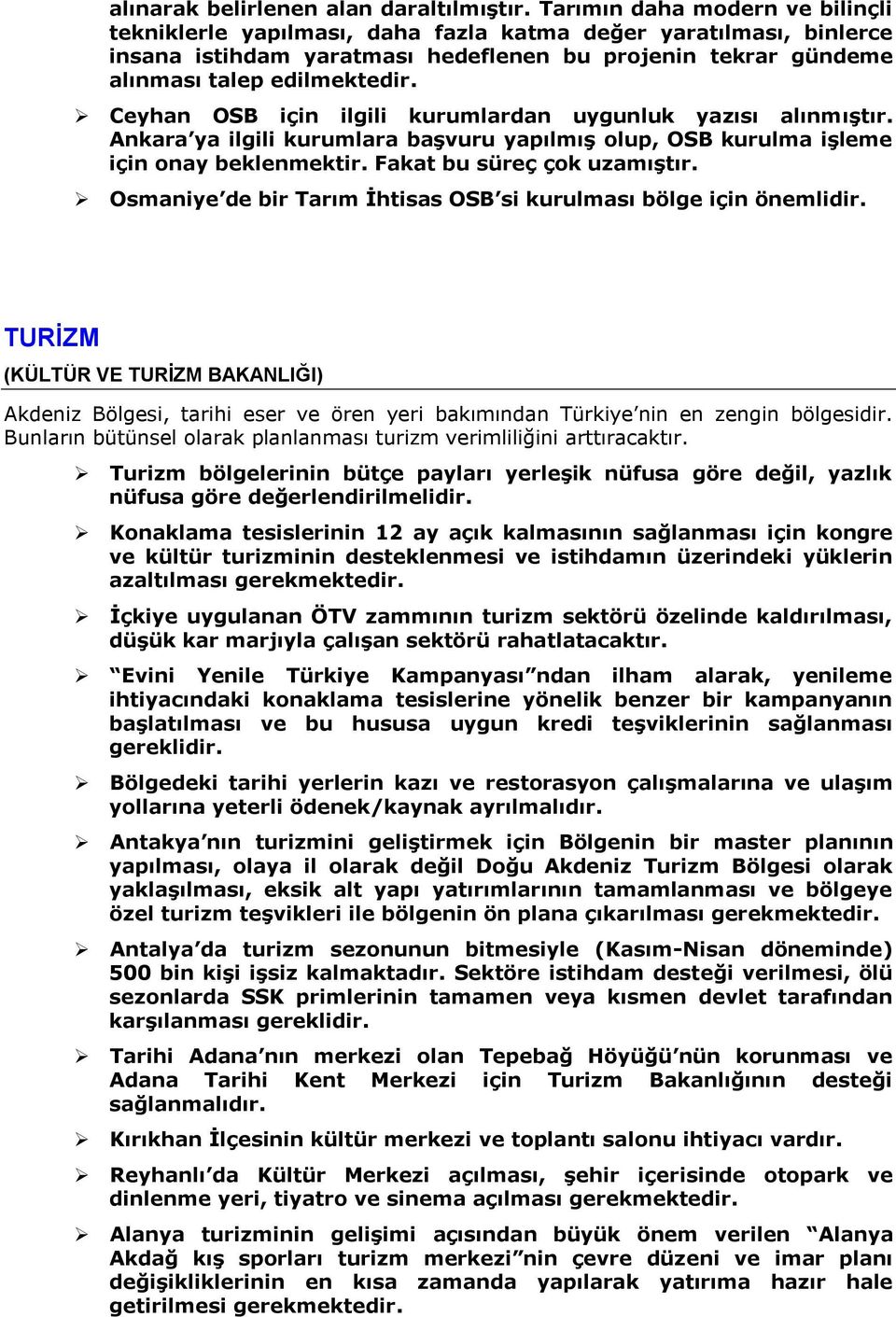 Ceyhan OSB için ilgili kurumlardan uygunluk yazısı alınmıştır. Ankara ya ilgili kurumlara başvuru yapılmış olup, OSB kurulma işleme için onay beklenmektir. Fakat bu süreç çok uzamıştır.