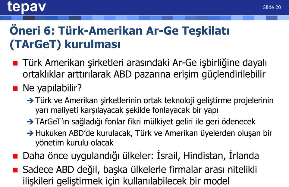 Türk ve Amerikan şirketlerinin ortak teknoloji geliştirme projelerinin yarı maliyeti karşılayacak şekilde fonlayacak bir yapı TArGeT ın sağladığı fonlar fikri mülkiyet geliri