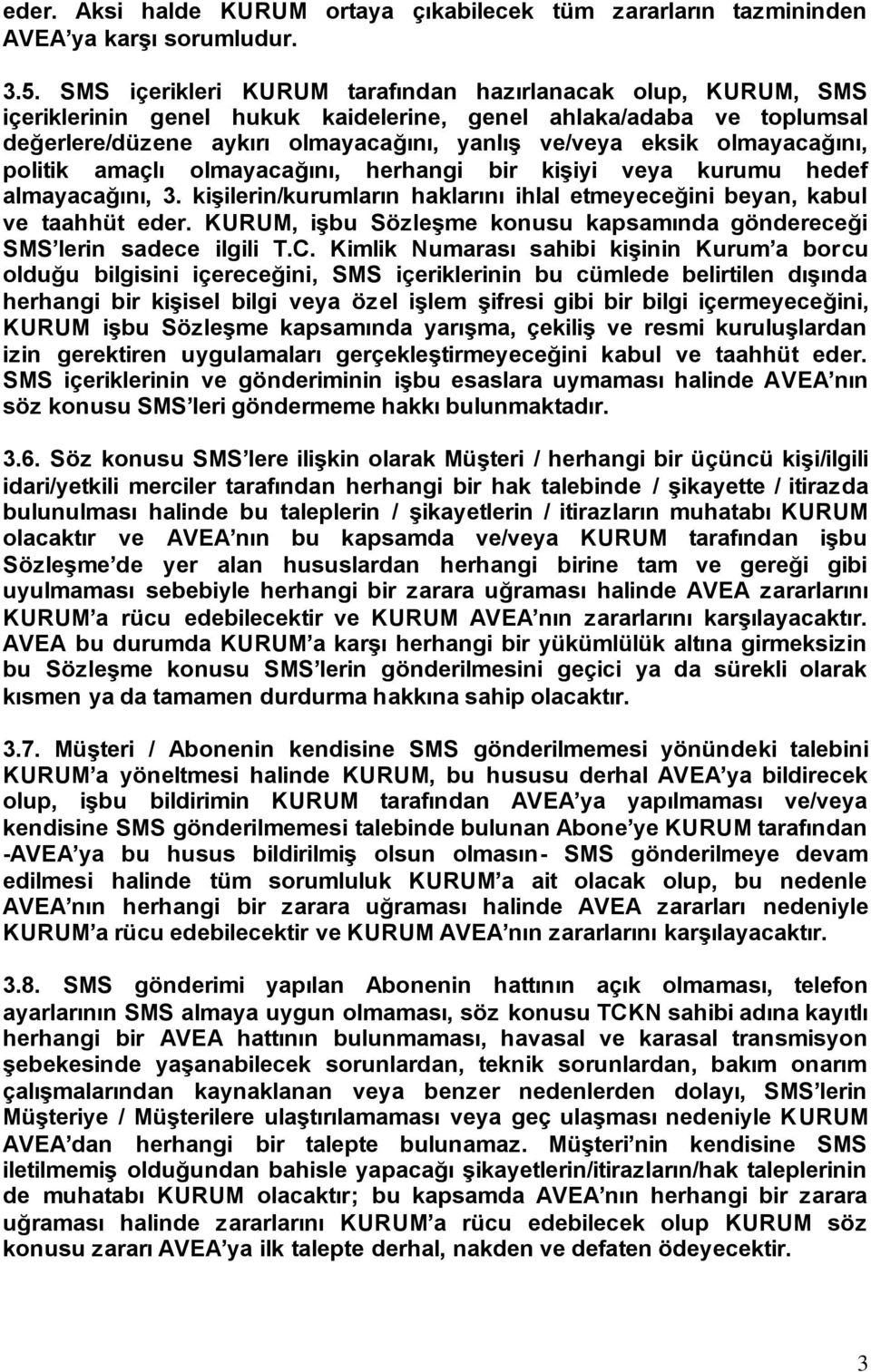 olmayacağını, politik amaçlı olmayacağını, herhangi bir kişiyi veya kurumu hedef almayacağını, 3. kişilerin/kurumların haklarını ihlal etmeyeceğini beyan, kabul ve taahhüt eder.