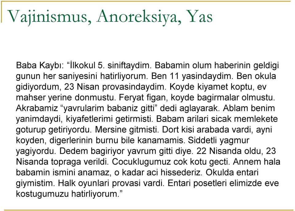 Babam arilari sicak memlekete goturup getiriyordu. Mersine gitmisti. Dort kisi arabada vardi, ayni koyden, digerlerinin burnu bile kanamamis. Siddetli yagmur yagiyordu.