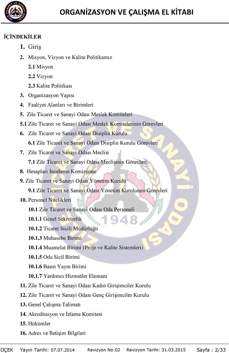 1 Zile Ticaret ve Sanayi Odası Disiplin Kurulu Görevleri 7. Zile Ticaret ve Sanayi Odası Meclisi 7.1 Zile Ticaret ve Sanayi Odası Meclisinin Görevleri 8. Hesapları İnceleme Komisyonu 9.