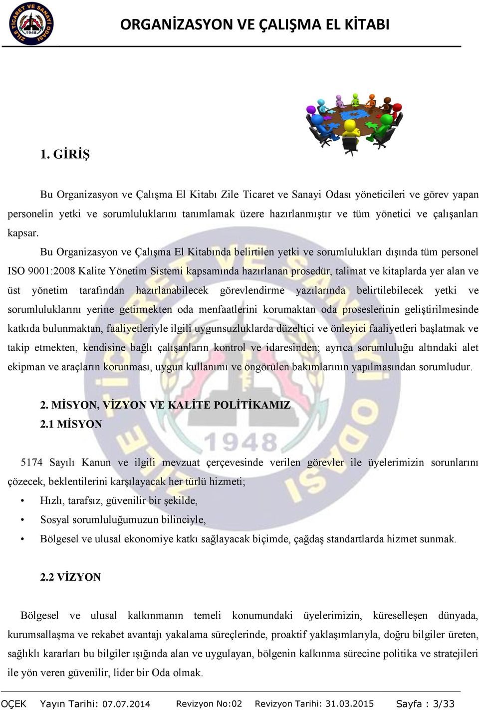 Bu Organizasyon ve Çalışma El Kitabında belirtilen yetki ve sorumlulukları dışında tüm personel ISO 9001:2008 Kalite Yönetim Sistemi kapsamında hazırlanan prosedür, talimat ve kitaplarda yer alan ve