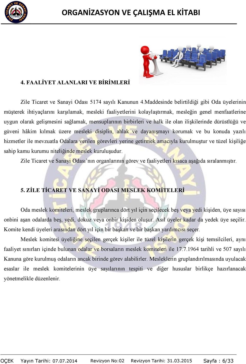 birbirleri ve halk ile olan ilişkilerinde dürüstlüğü ve güveni hâkim kılmak üzere mesleki disiplin, ahlak ve dayanışmayı korumak ve bu konuda yazılı hizmetler ile mevzuatla Odalara verilen görevleri