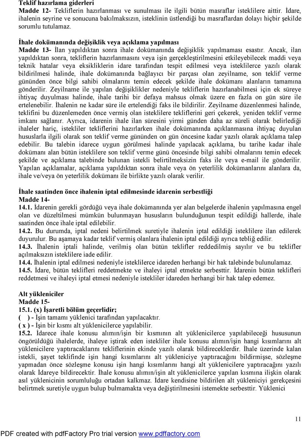 İhale dokümanında değişiklik veya açıklama yapılması Madde 13- İlan yapıldıktan sonra ihale dokümanında değişiklik yapılmaması esastır.