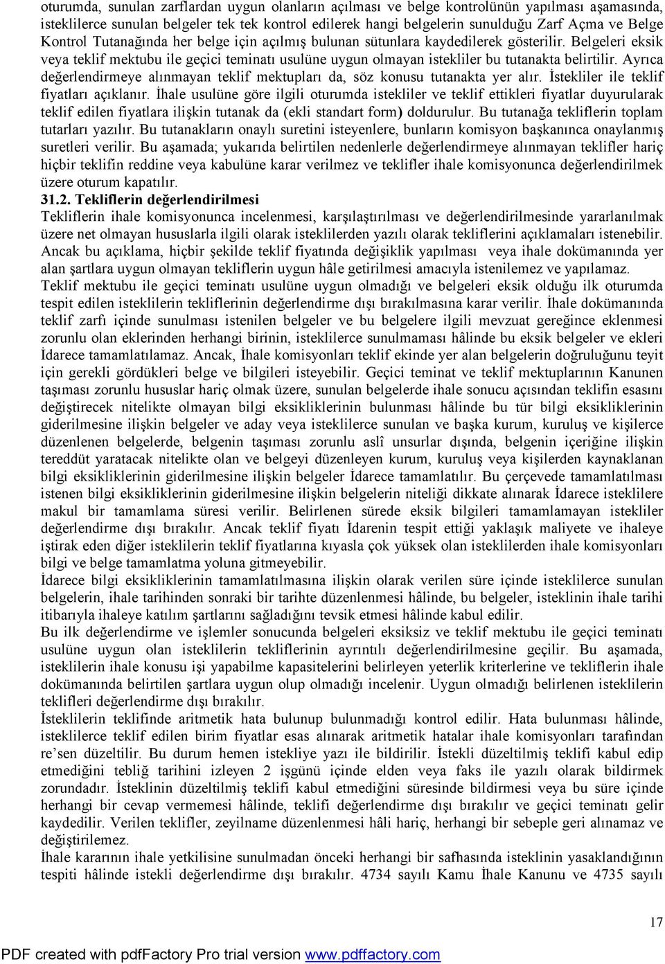 Ayrıca değerlendirmeye alınmayan teklif mektupları da, söz konusu tutanakta yer alır. İstekliler ile teklif fiyatları açıklanır.