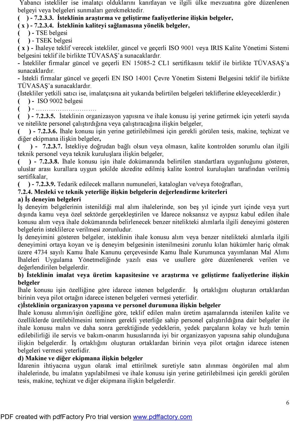 İsteklinin kaliteyi sağlamasına yönelik belgeler, ( ) - TSE belgesi ( ) - TSEK belgesi ( x ) - İhaleye teklif verecek istekliler, güncel ve geçerli ISO 9001 veya IRIS Kalite Yönetimi Sistemi