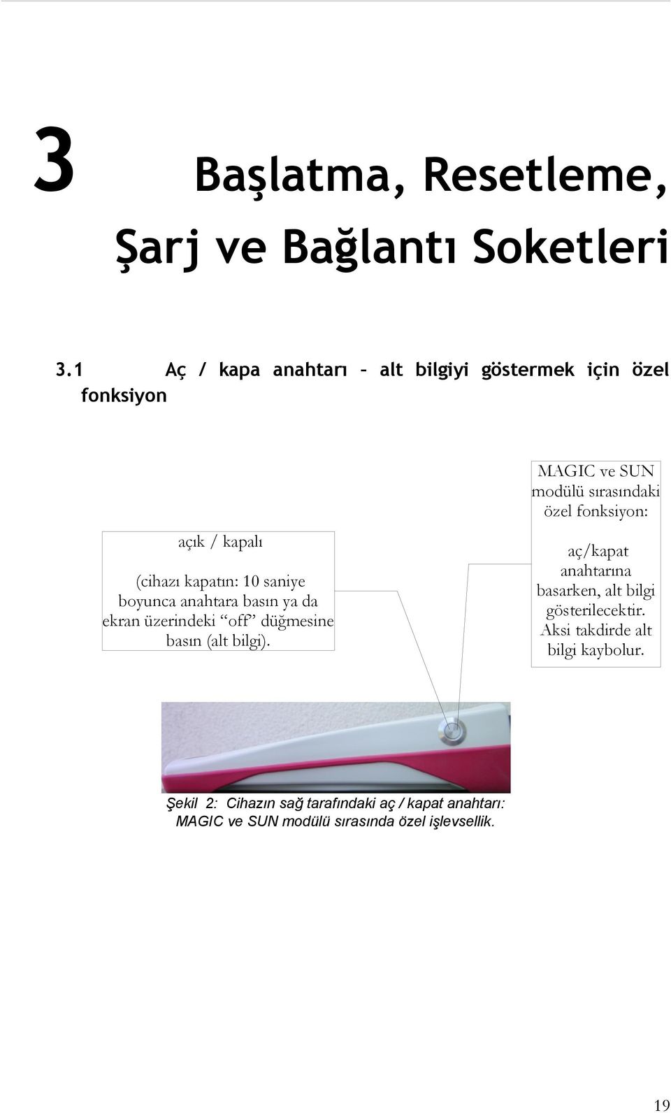 kapalı (cihazı kapatın: 10 saniye boyunca anahtara basın ya da ekran üzerindeki off düğmesine basın (alt bilgi).