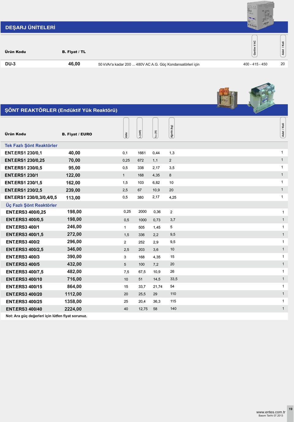 ERS /0,3/0,/0, Üç Fazlı Şönt Reaktörler ENT.ERS3 00/0, 9,00 0, 0 0,3 ENT.ERS3 00/0, 9,00 0, 00 0,73 3,7 ENT.ERS3 00/,00 0, ENT.ERS3 00/, 7,00, 33, 9, ENT.ERS3 00/ 9,00,9 9, ENT.